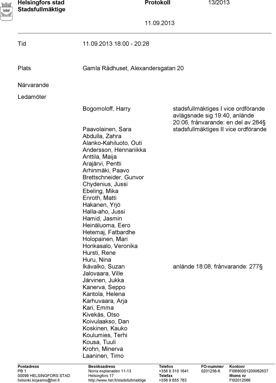 Arhinmäki, Paavo Brettschneider, Gunvor Chydenius, Jussi Ebeling, Mika Enroth, Matti Hakanen, Yrjö Halla-aho, Jussi Hamid, Jasmin Heinäluoma, Eero Hetemaj, Fatbardhe Holopainen, Mari Honkasalo,