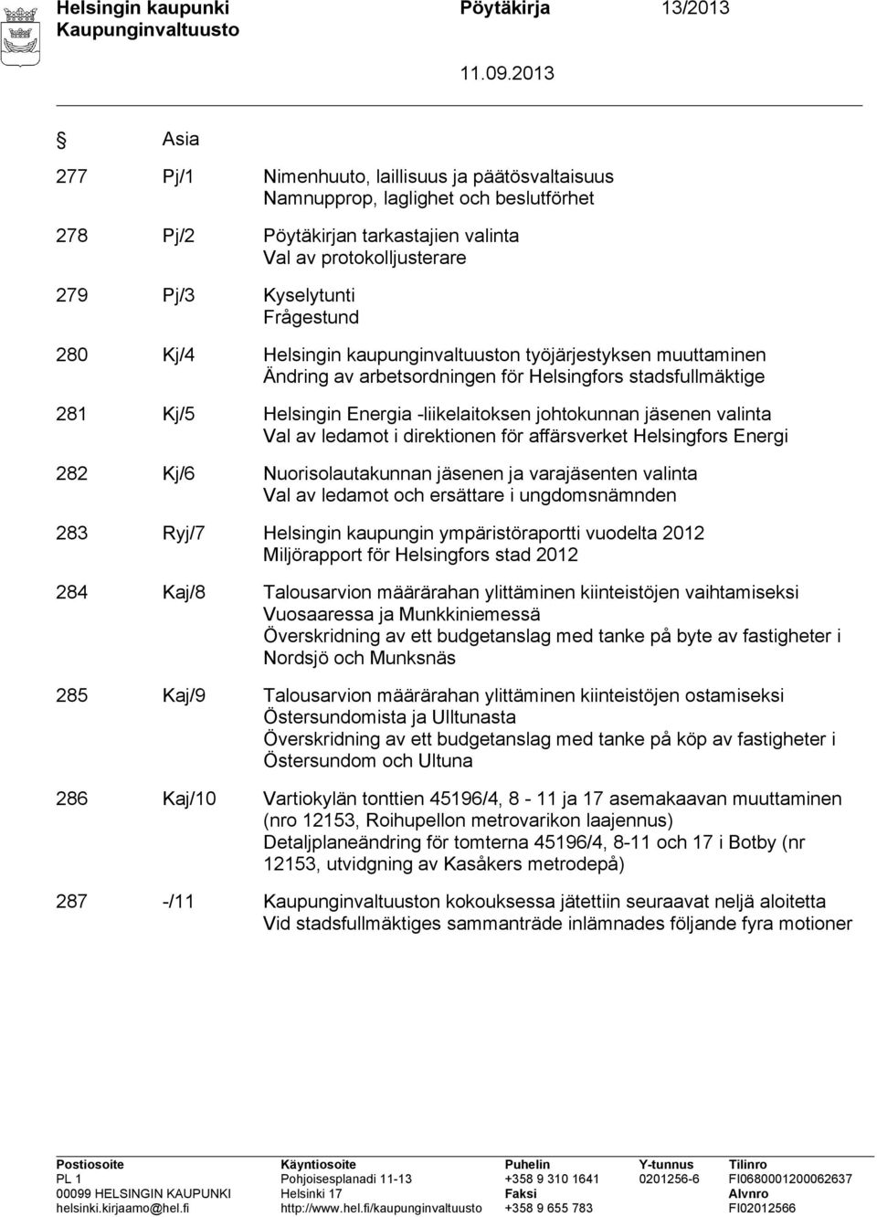 Energia -liikelaitoksen johtokunnan jäsenen valinta Val av ledamot i direktionen för affärsverket Helsingfors Energi 282 Kj/6 Nuorisolautakunnan jäsenen ja varajäsenten valinta Val av ledamot och