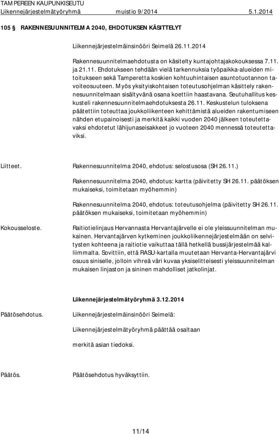 ja 21.11. Ehdotukseen tehdään vielä tarkennuksia työpaikka-alueiden mitoitukseen sekä Tamperetta koskien kohtuuhintaisen asuntotuotannon tavoiteosuuteen.