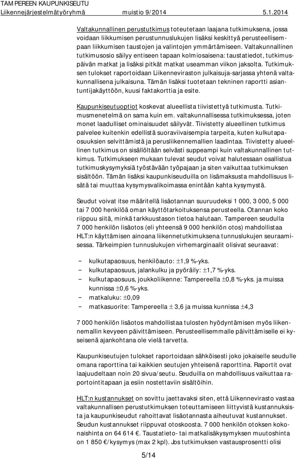 Tutkimuksen tulokset raportoidaan Liikenneviraston julkaisuja-sarjassa yhtenä valtakunnallisena julkaisuna. Tämän lisäksi tuotetaan tekninen raportti asiantuntijakäyttöön, kuusi faktakorttia ja esite.