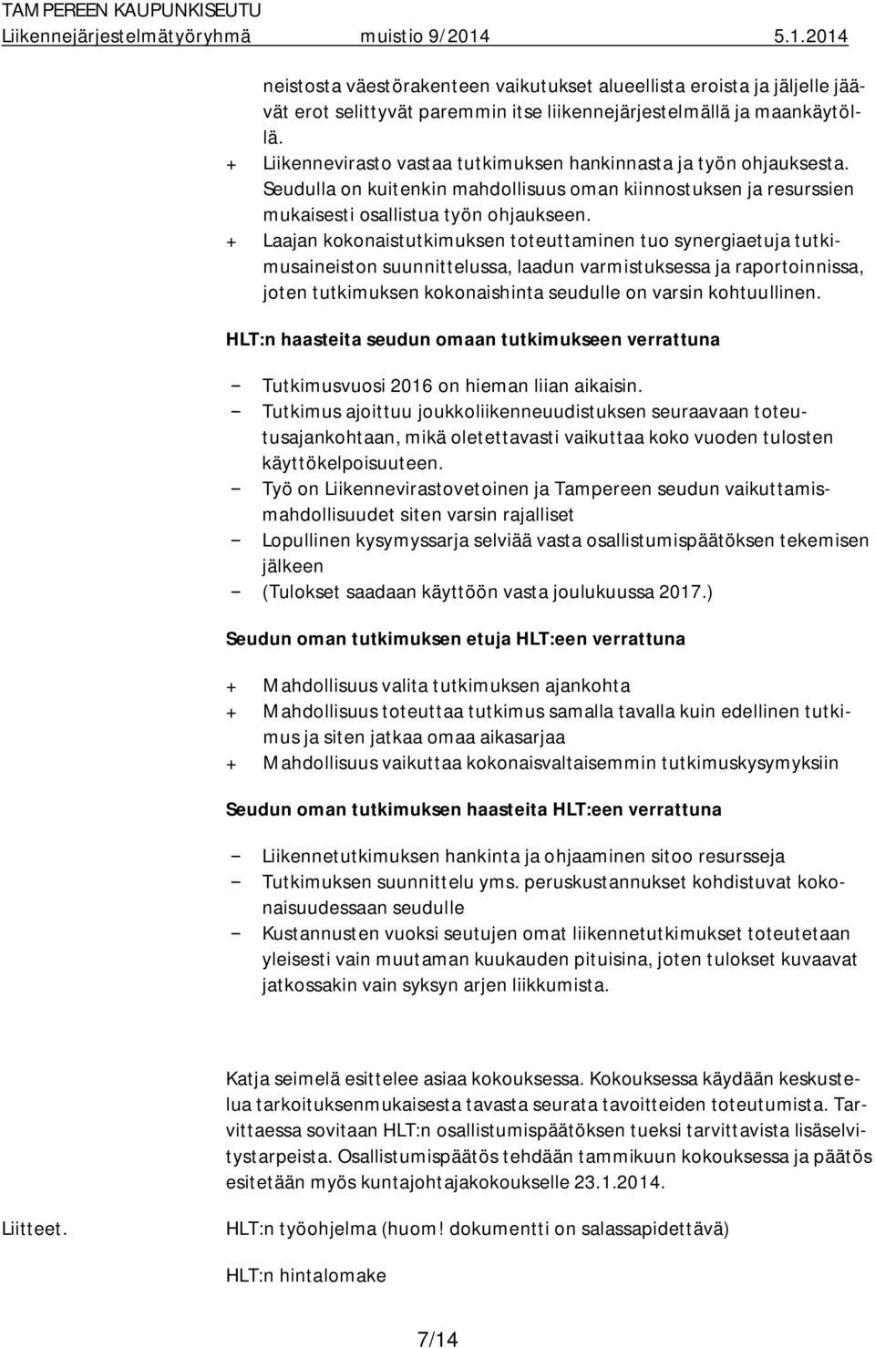 + Laajan kokonaistutkimuksen toteuttaminen tuo synergiaetuja tutkimusaineiston suunnittelussa, laadun varmistuksessa ja raportoinnissa, joten tutkimuksen kokonaishinta seudulle on varsin kohtuullinen.