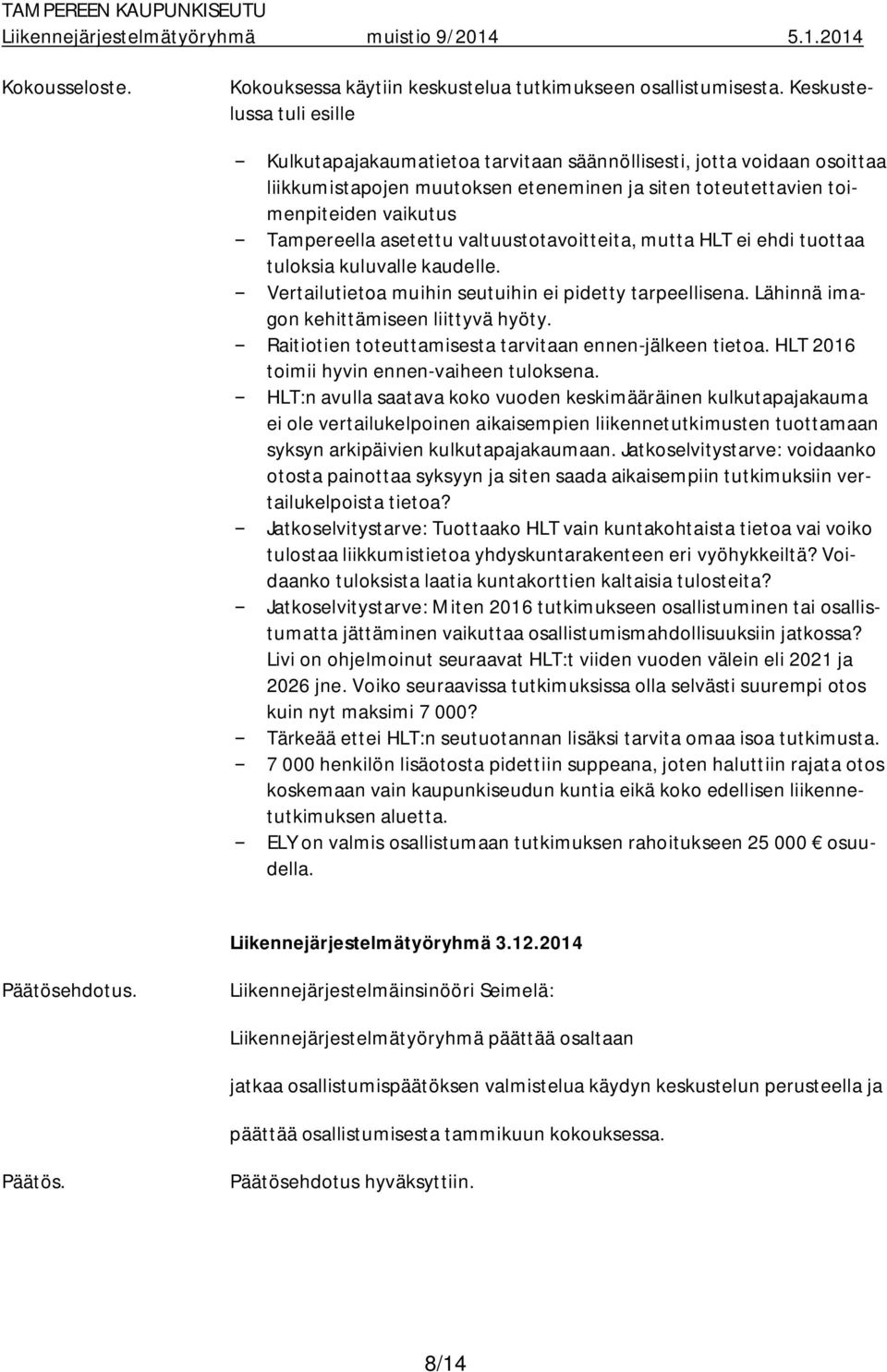 asetettu valtuustotavoitteita, mutta HLT ei ehdi tuottaa tuloksia kuluvalle kaudelle. Vertailutietoa muihin seutuihin ei pidetty tarpeellisena. Lähinnä imagon kehittämiseen liittyvä hyöty.