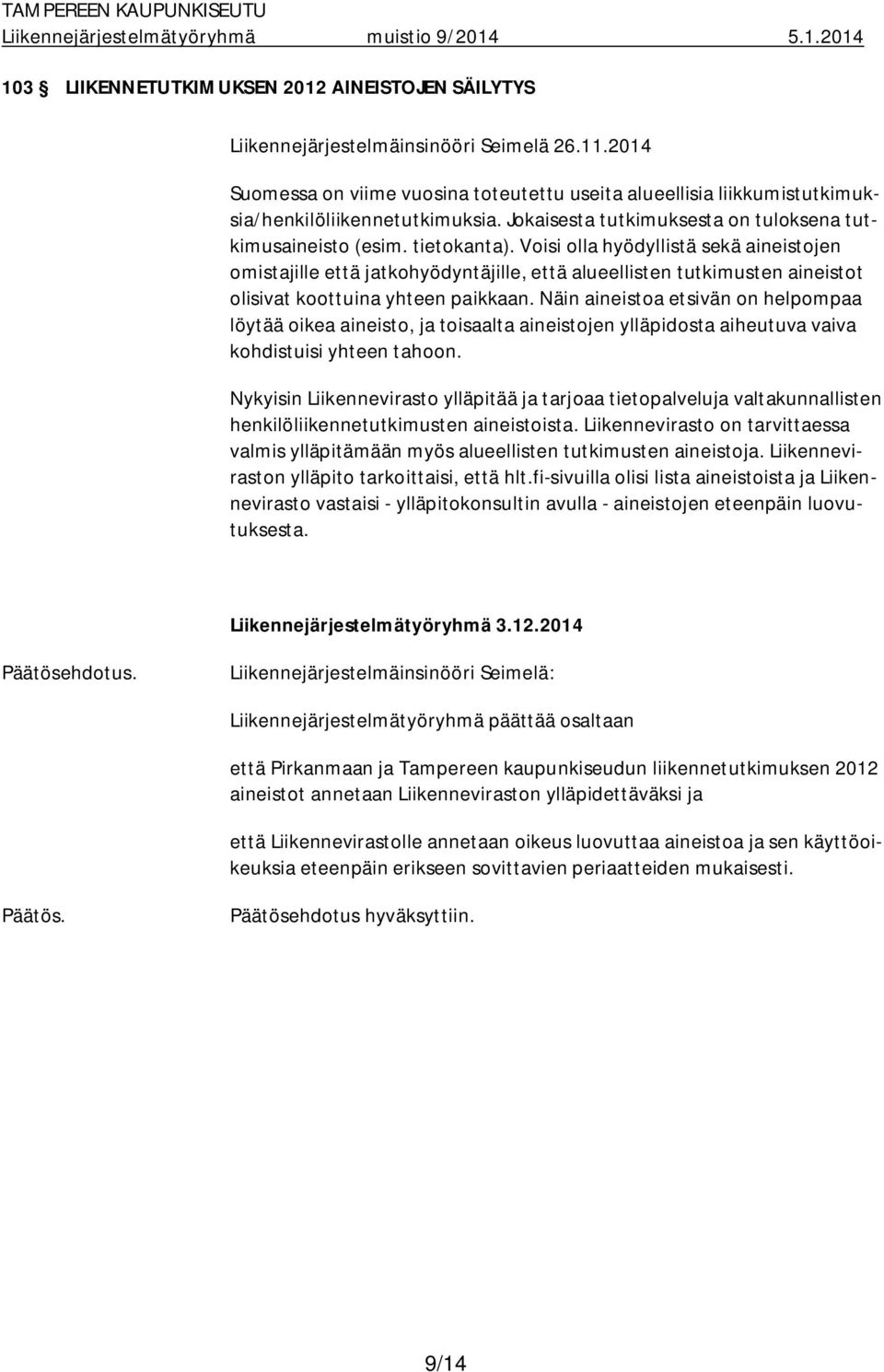 Voisi olla hyödyllistä sekä aineistojen omistajille että jatkohyödyntäjille, että alueellisten tutkimusten aineistot olisivat koottuina yhteen paikkaan.