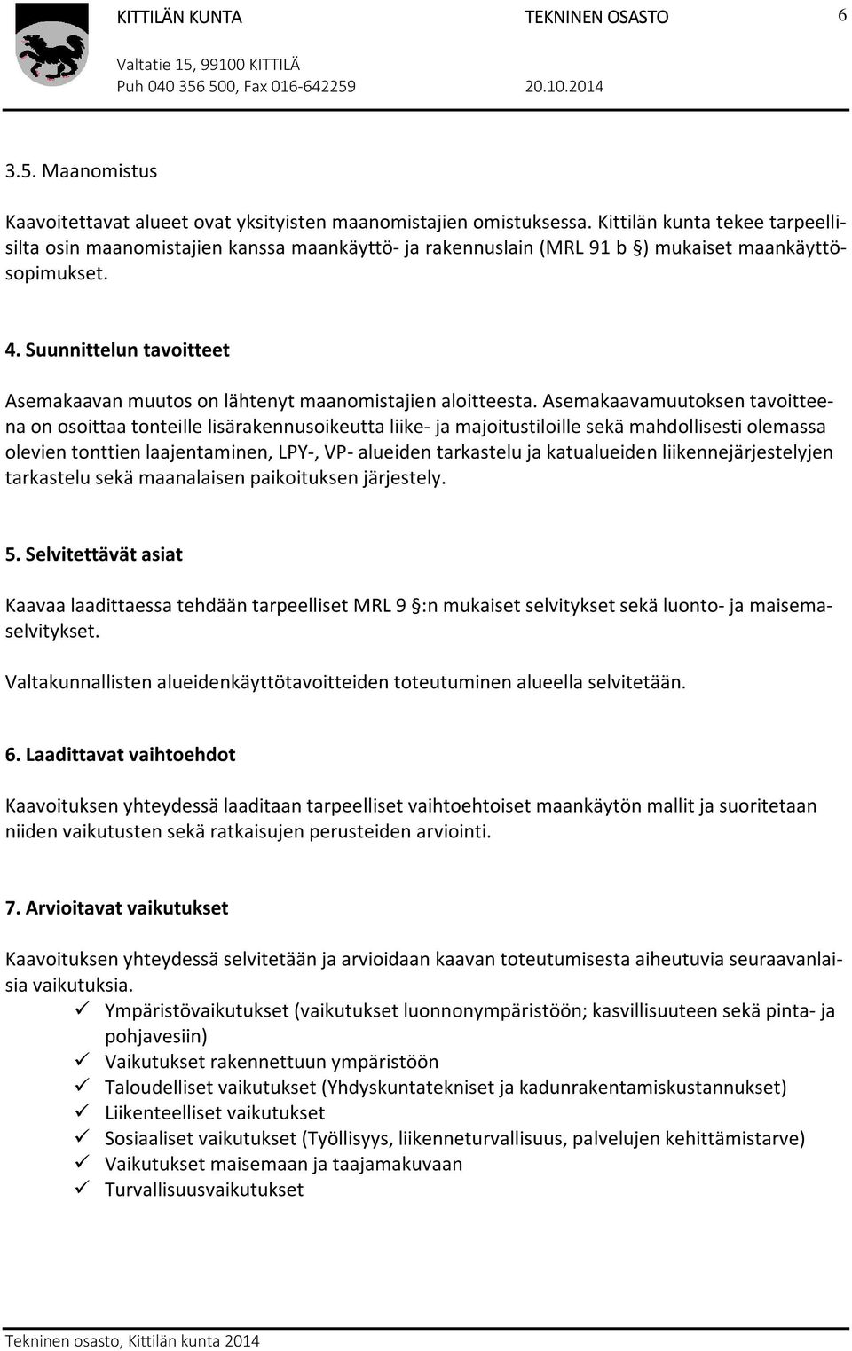 Suunnittelun tavoitteet Asemakaavan muutos on lähtenyt maanomistajien aloitteesta.