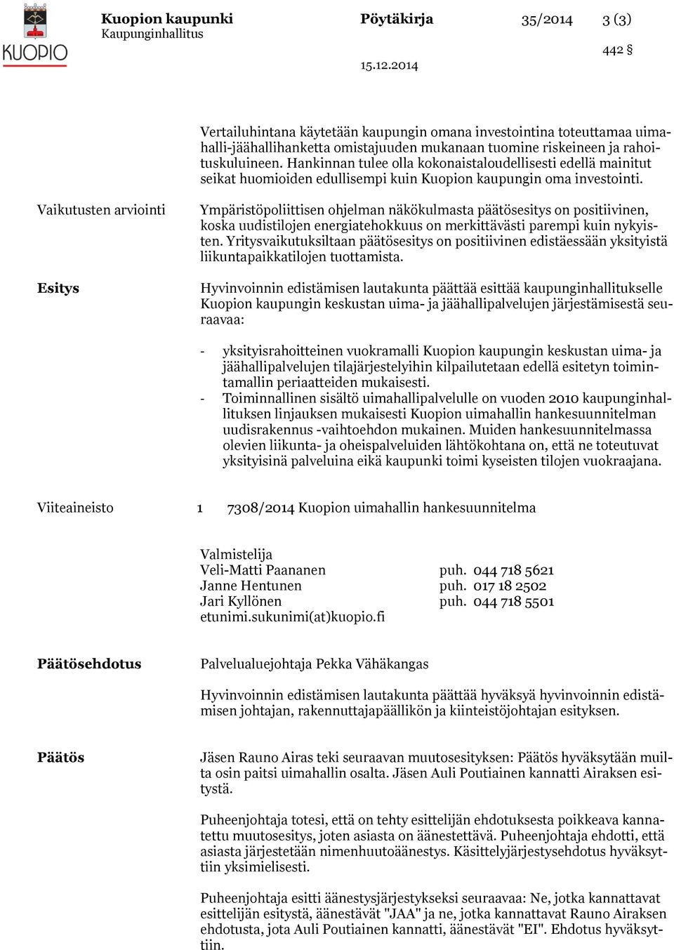 Vaikutusten arviointi Esitys Ympäristöpoliittisen ohjelman näkökulmasta päätösesitys on positiivinen, koska uudistilojen energiatehokkuus on merkittävästi parempi kuin nykyisten.