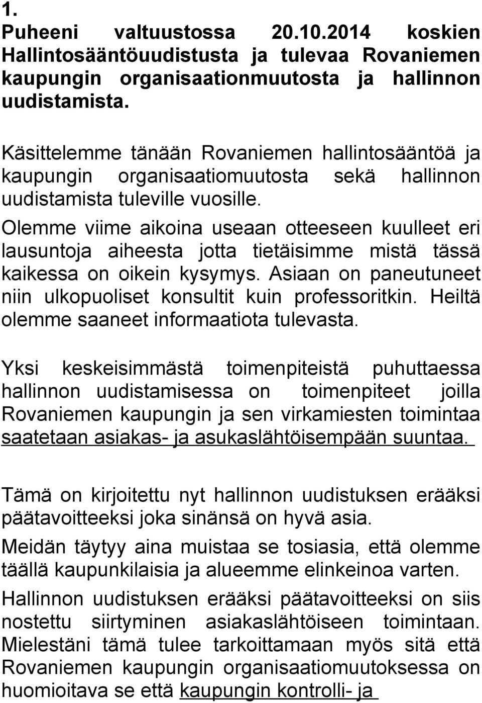 Olemme viime aikoina useaan otteeseen kuulleet eri lausuntoja aiheesta jotta tietäisimme mistä tässä kaikessa on oikein kysymys. Asiaan on paneutuneet niin ulkopuoliset konsultit kuin professoritkin.