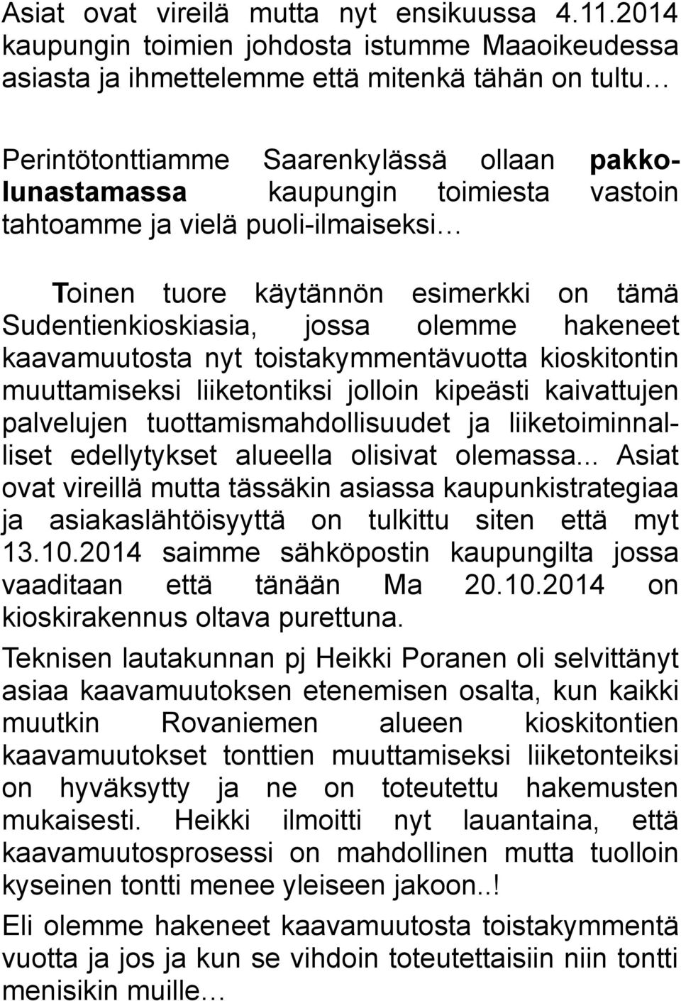 tahtoamme ja vielä puoli-ilmaiseksi Toinen tuore käytännön esimerkki on tämä Sudentienkioskiasia, jossa olemme hakeneet kaavamuutosta nyt toistakymmentävuotta kioskitontin muuttamiseksi liiketontiksi