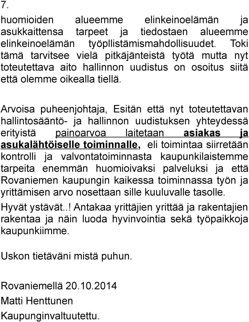 Arvoisa puheenjohtaja, Esitän että nyt toteutettavan hallintosääntö- ja hallinnon uudistuksen yhteydessä erityistä painoarvoa laitetaan asiakas ja asukalähtöiselle toiminnalle, eli toimintaa