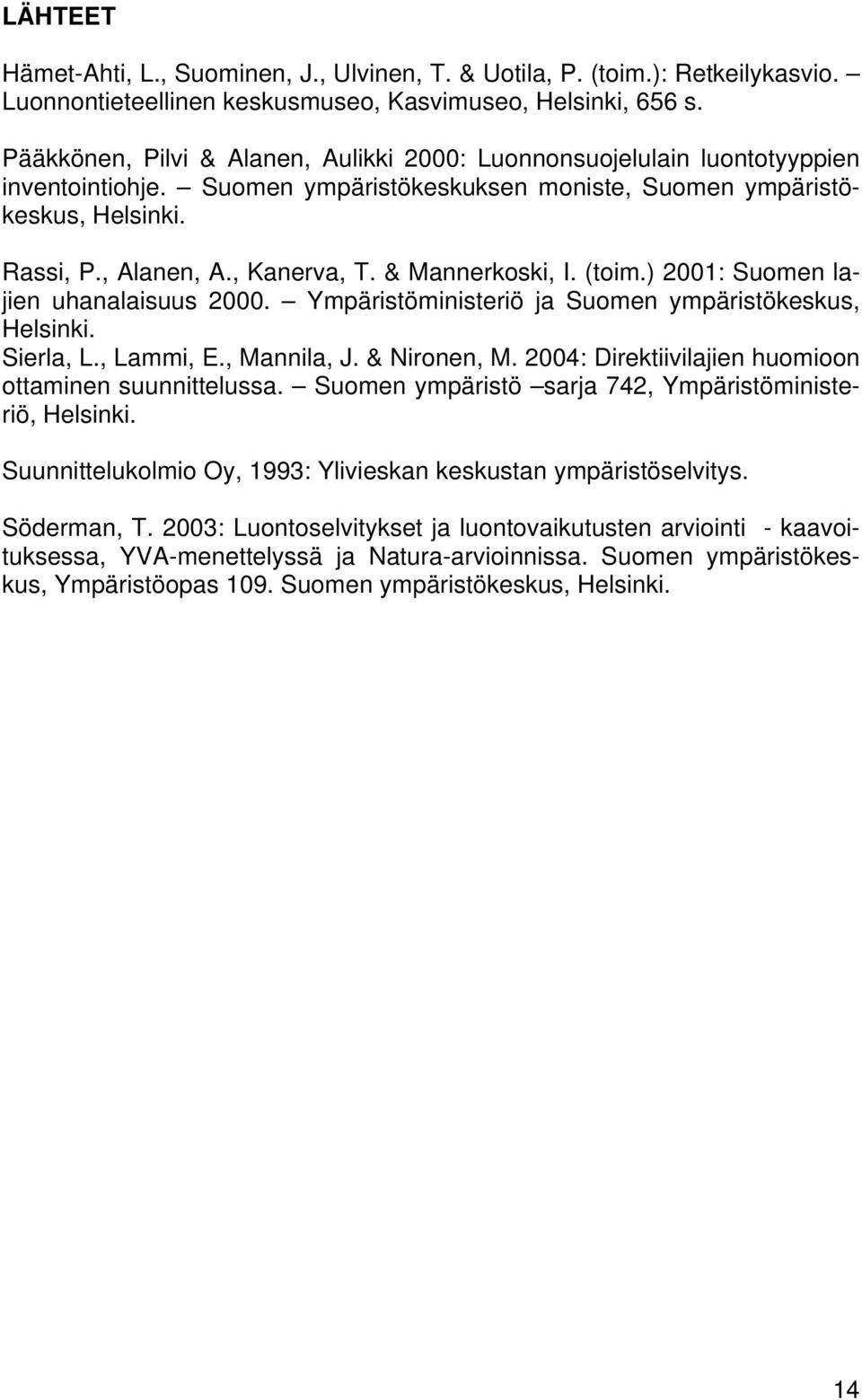 & Mannerkoski, I. (toim.) 2001: Suomen lajien uhanalaisuus 2000. Ympäristöministeriö ja Suomen ympäristökeskus, Helsinki. Sierla, L., Lammi, E., Mannila, J. & Nironen, M.