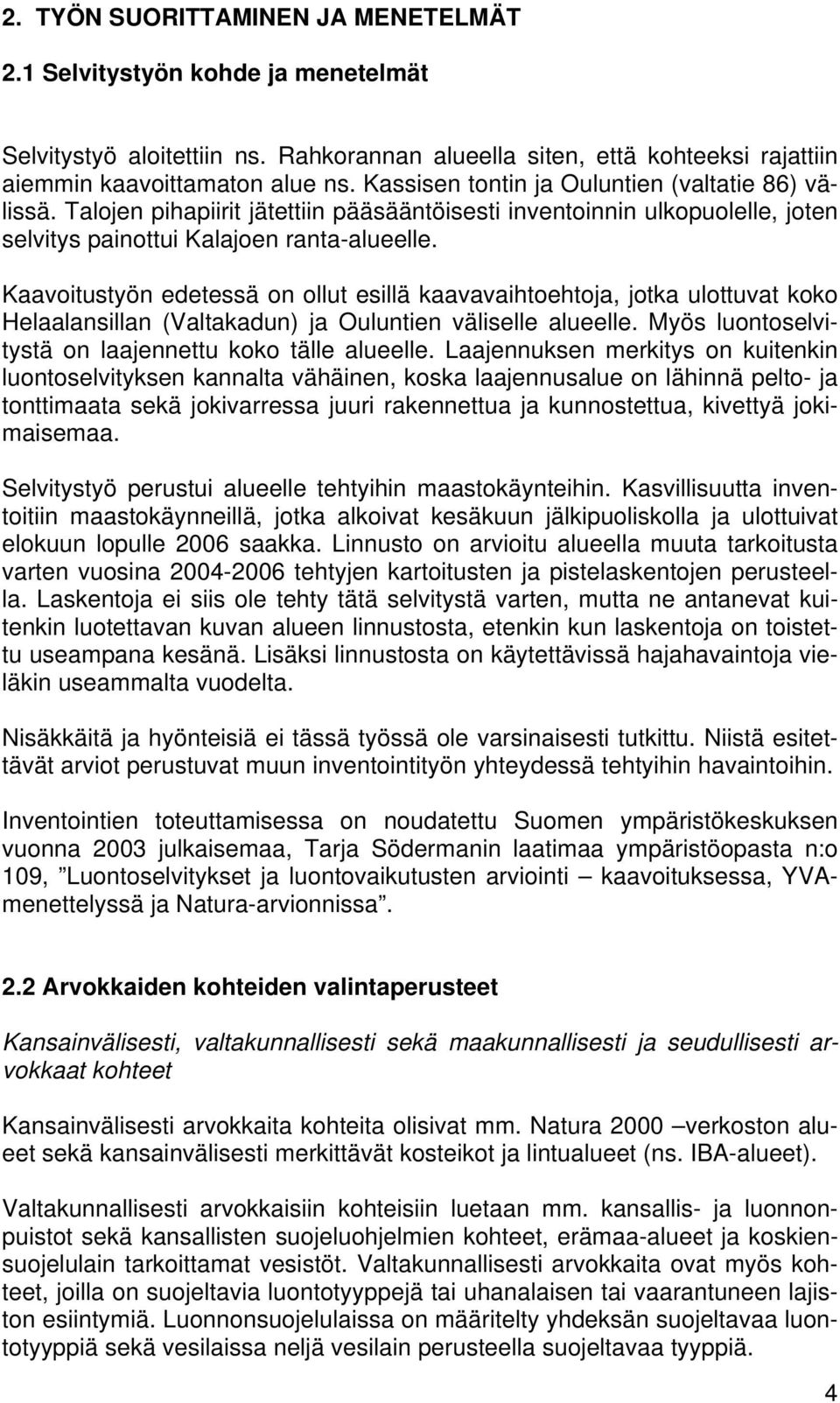 Kaavoitustyön edetessä on ollut esillä kaavavaihtoehtoja, jotka ulottuvat koko Helaalansillan (Valtakadun) ja Ouluntien väliselle alueelle. Myös luontoselvitystä on laajennettu koko tälle alueelle.