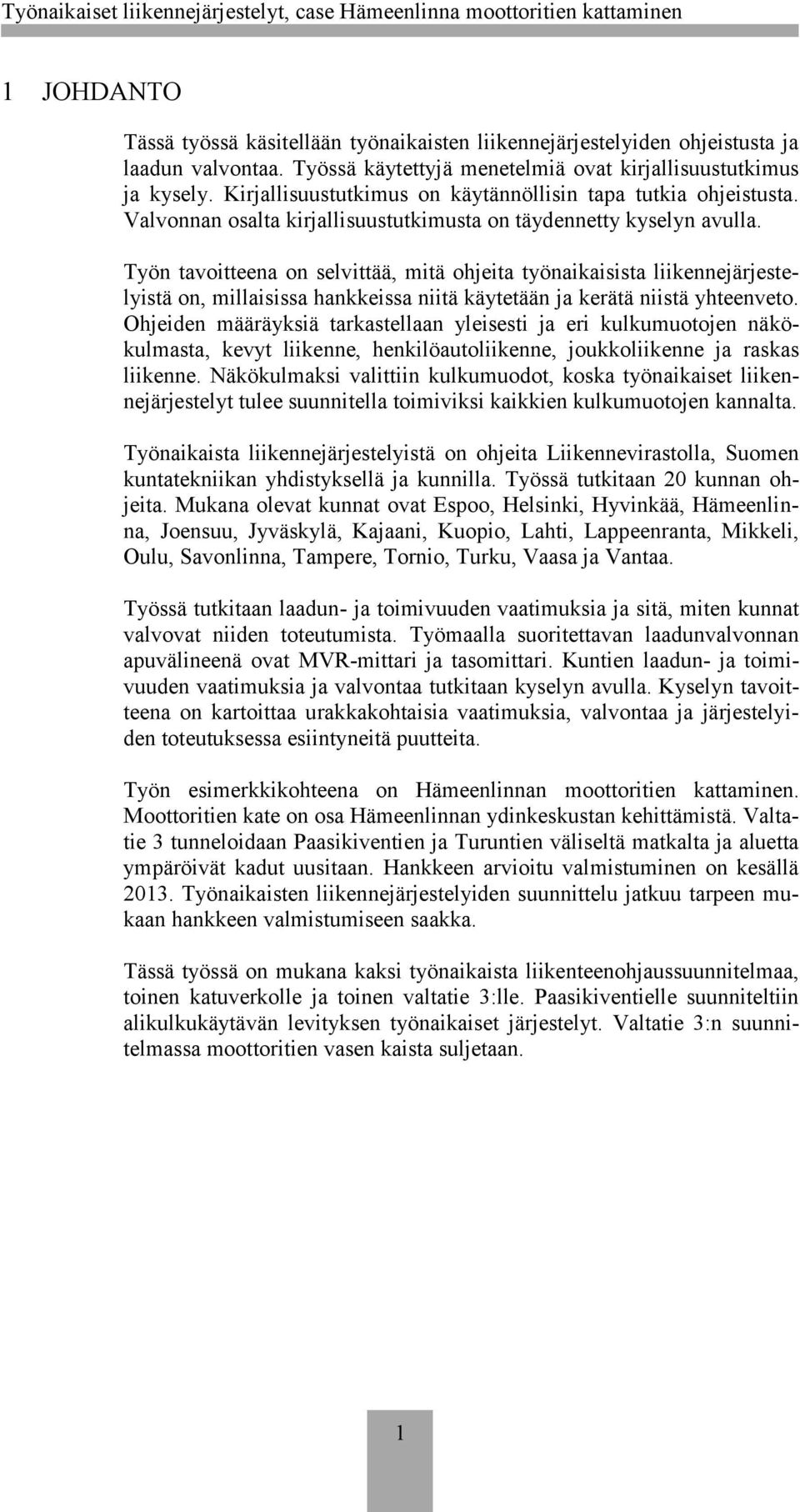 Työn tavoitteena on selvittää, mitä ohjeita työnaikaisista liikennejärjestelyistä on, millaisissa hankkeissa niitä käytetään ja kerätä niistä yhteenveto.