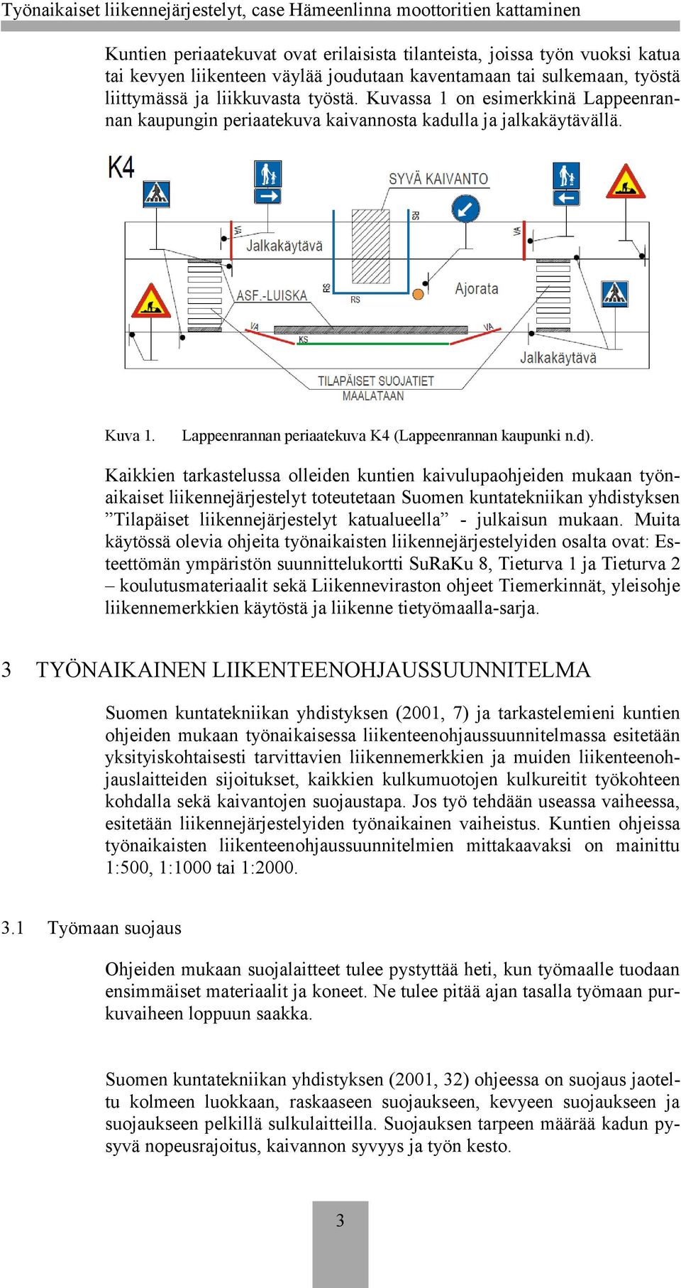 Kaikkien tarkastelussa olleiden kuntien kaivulupaohjeiden mukaan työnaikaiset liikennejärjestelyt toteutetaan Suomen kuntatekniikan yhdistyksen Tilapäiset liikennejärjestelyt katualueella - julkaisun