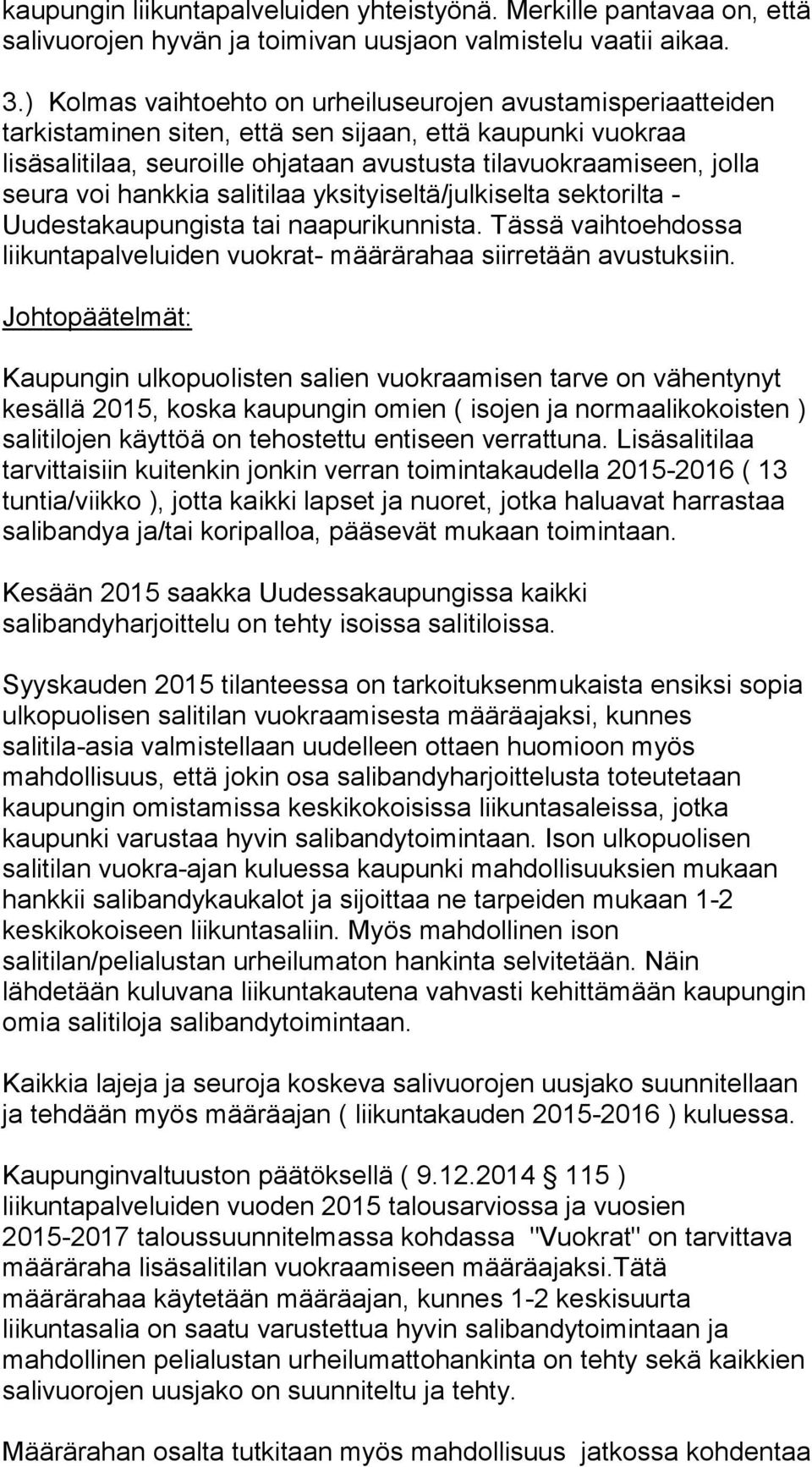 voi hankkia salitilaa yksityiseltä/julkiselta sektorilta - Uudestakaupungista tai naapurikunnista. Tässä vaihtoehdossa liikuntapalveluiden vuokrat- määrärahaa siirretään avustuksiin.