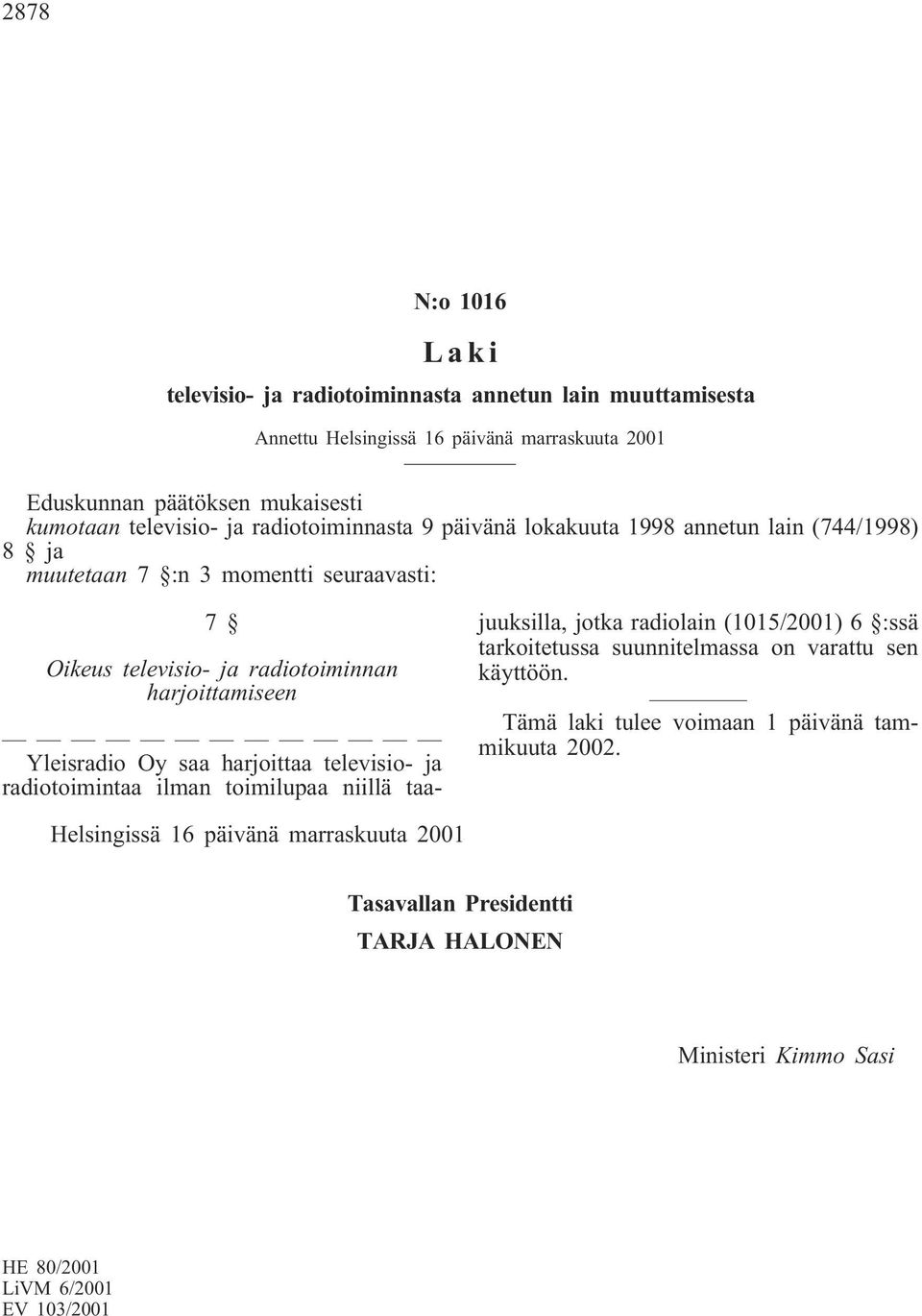 Oy saa harjoittaa televisio- ja radiotoimintaa ilman toimilupaa niillä taajuuksilla, jotka radiolain (1015/2001) 6 :ssä tarkoitetussa suunnitelmassa on varattu sen käyttöön.