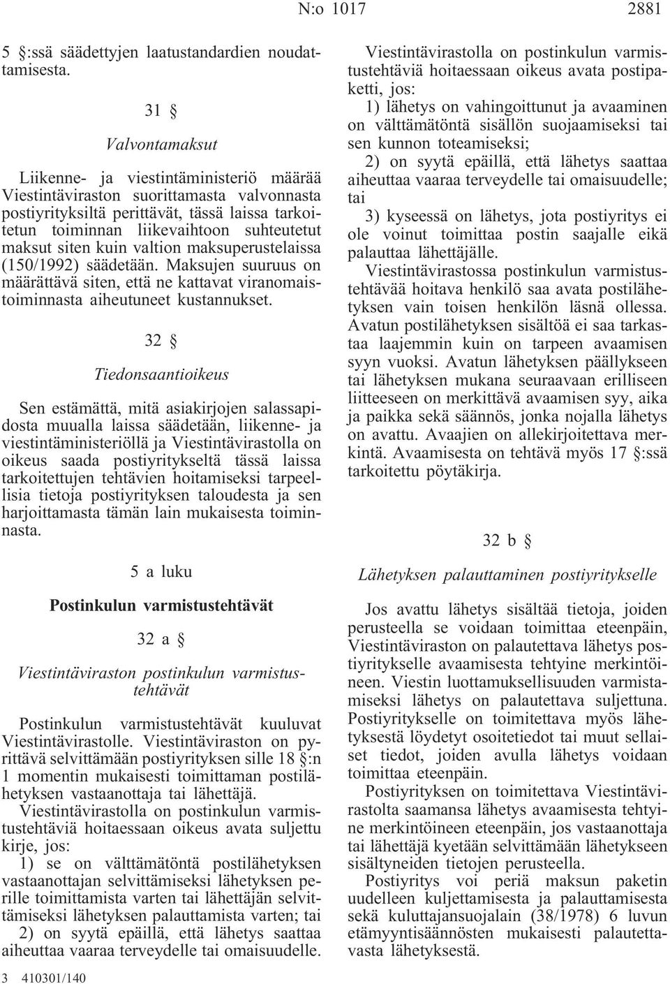 siten kuin valtion maksuperustelaissa (150/1992) säädetään. Maksujen suuruus on määrättävä siten, että ne kattavat viranomaistoiminnasta aiheutuneet kustannukset.