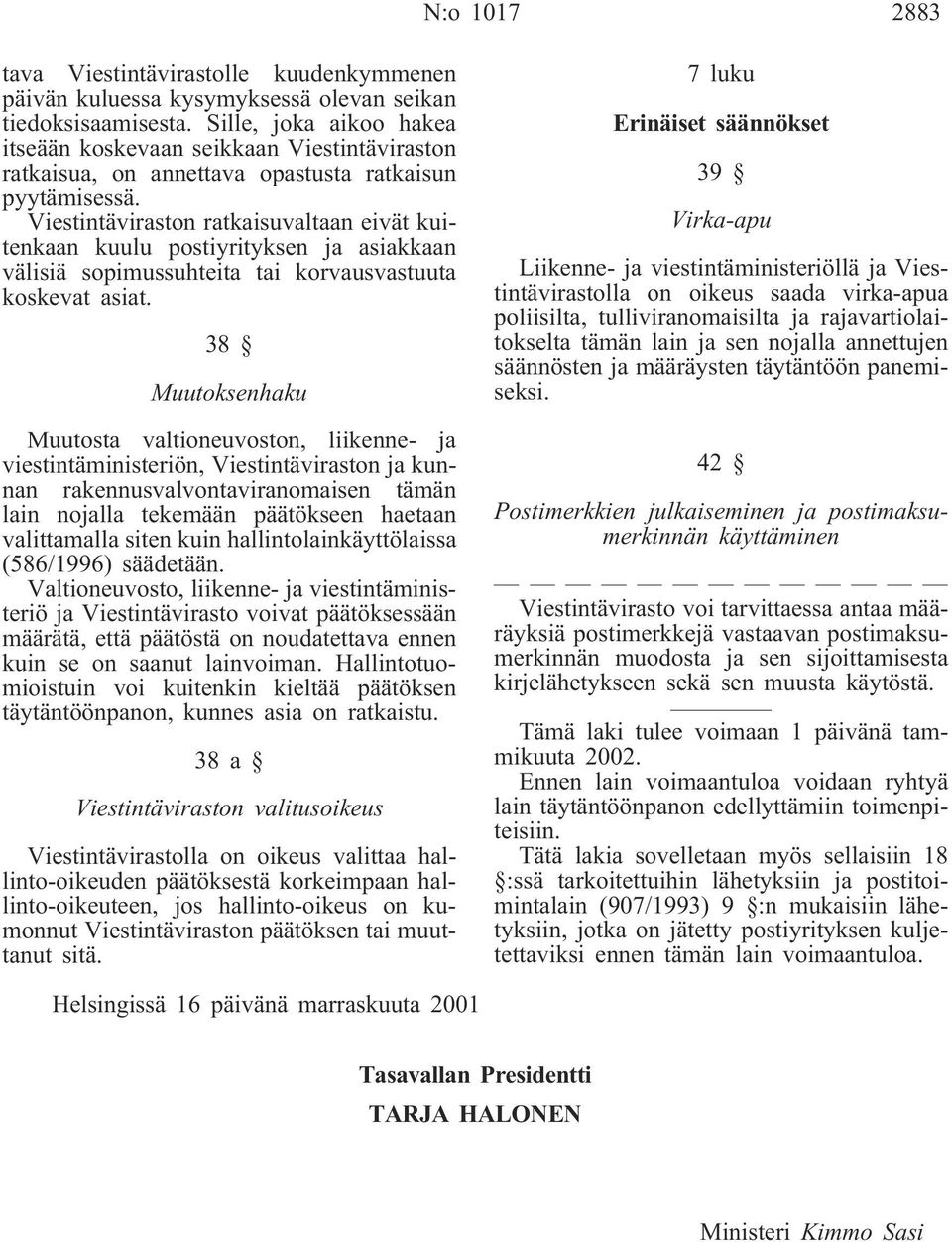 Viestintäviraston ratkaisuvaltaan eivät kuitenkaan kuulu postiyrityksen ja asiakkaan välisiä sopimussuhteita tai korvausvastuuta koskevat asiat.