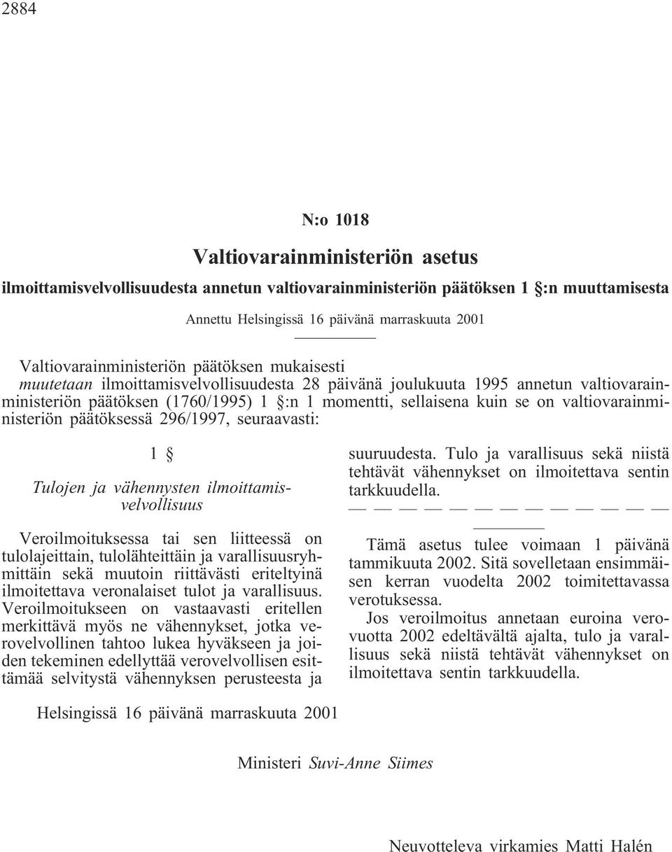 on valtiovarainministeriön päätöksessä 296/1997, seuraavasti: 1 Tulojen ja vähennysten ilmoittamisvelvollisuus Veroilmoituksessa tai sen liitteessä on tulolajeittain, tulolähteittäin ja