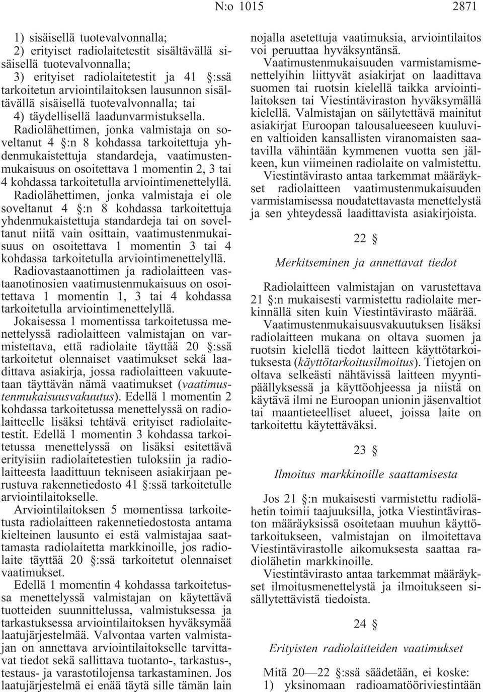 Radiolähettimen, jonka valmistaja on soveltanut 4 :n 8 kohdassa tarkoitettuja yhdenmukaistettuja standardeja, vaatimustenmukaisuus on osoitettava 1 momentin 2, 3 tai 4 kohdassa tarkoitetulla