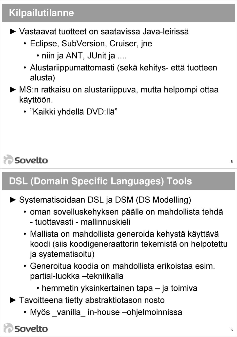 Kaikki yhdellä DVD:llä 5 DSL (Domain Specific Languages) Tools Systematisoidaan DSL ja DSM (DS Modelling) oman sovelluskehyksen päälle on mahdollista tehdä - tuottavasti - mallinnuskieli