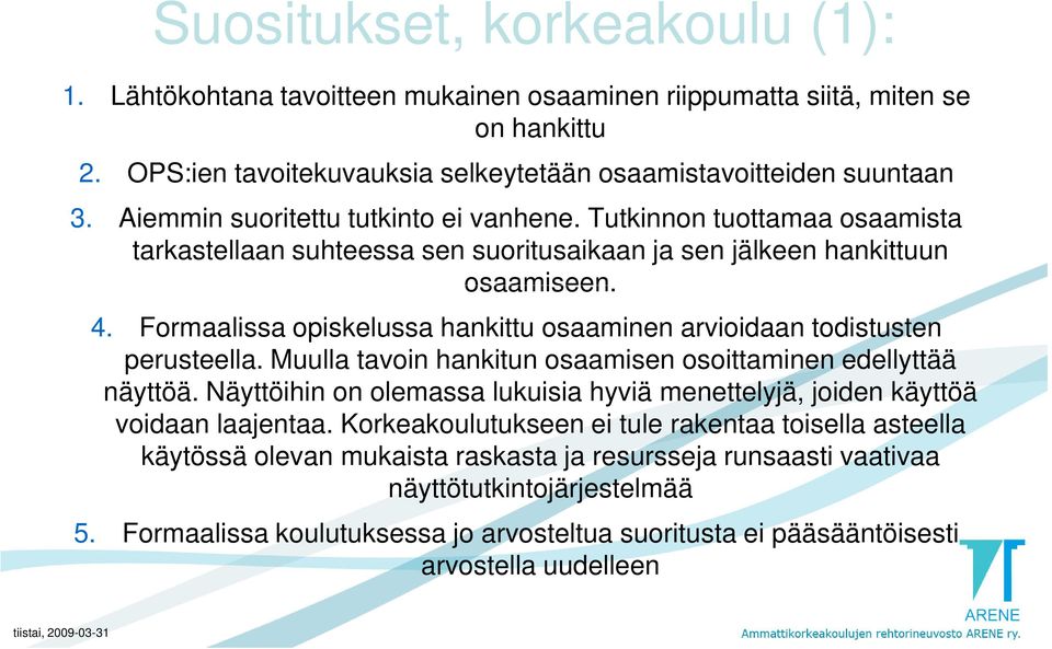 Formaalissa opiskelussa hankittu osaaminen arvioidaan todistusten perusteella. Muulla tavoin hankitun osaamisen osoittaminen edellyttää näyttöä.