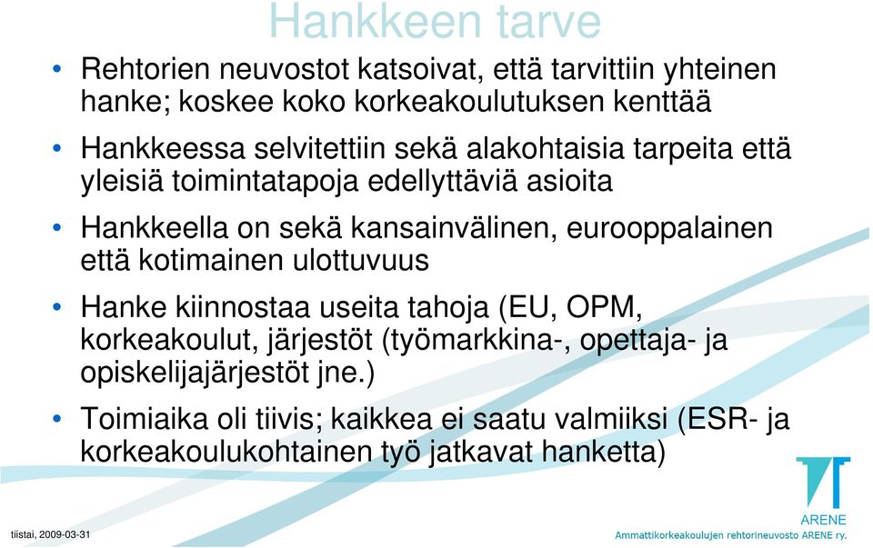 eurooppalainen että kotimainen ulottuvuus Hanke kiinnostaa useita tahoja (EU, OPM, korkeakoulut, järjestöt (työmarkkina-,