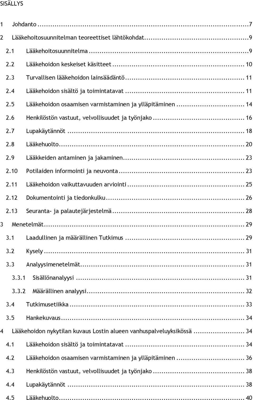 9 Lääkkeiden antaminen ja jakaminen... 23 2.0 Potilaiden informointi ja neuvonta... 23 2. Lääkehoidon vaikuttavuuden arviointi... 25 2.2 Dokumentointi ja tiedonkulku... 26 2.