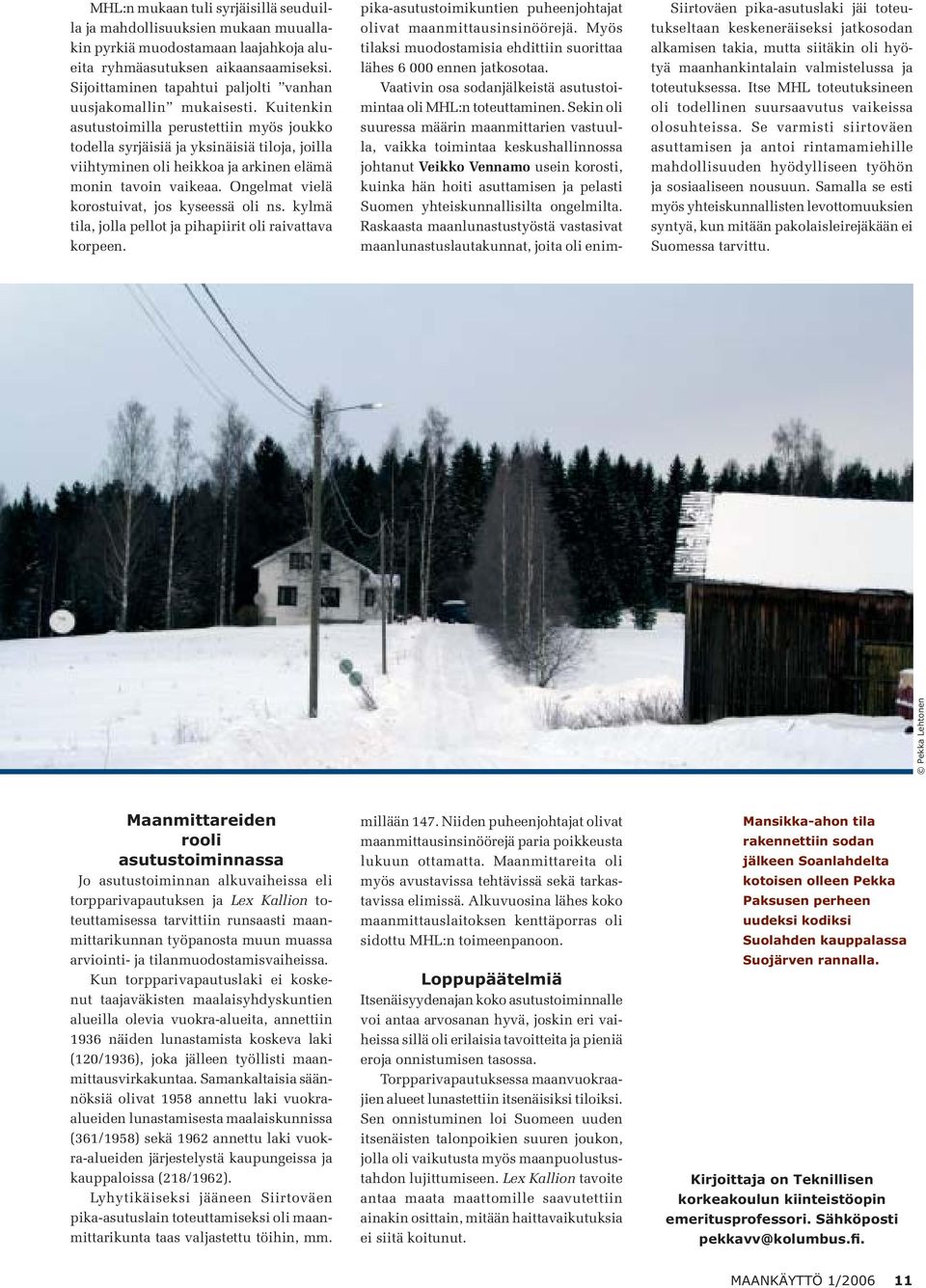 Kuitenkin asutustoimilla perustettiin myös joukko todella syrjäisiä ja yksinäisiä tiloja, joilla viihtyminen oli heikkoa ja arkinen elämä monin tavoin vaikeaa.