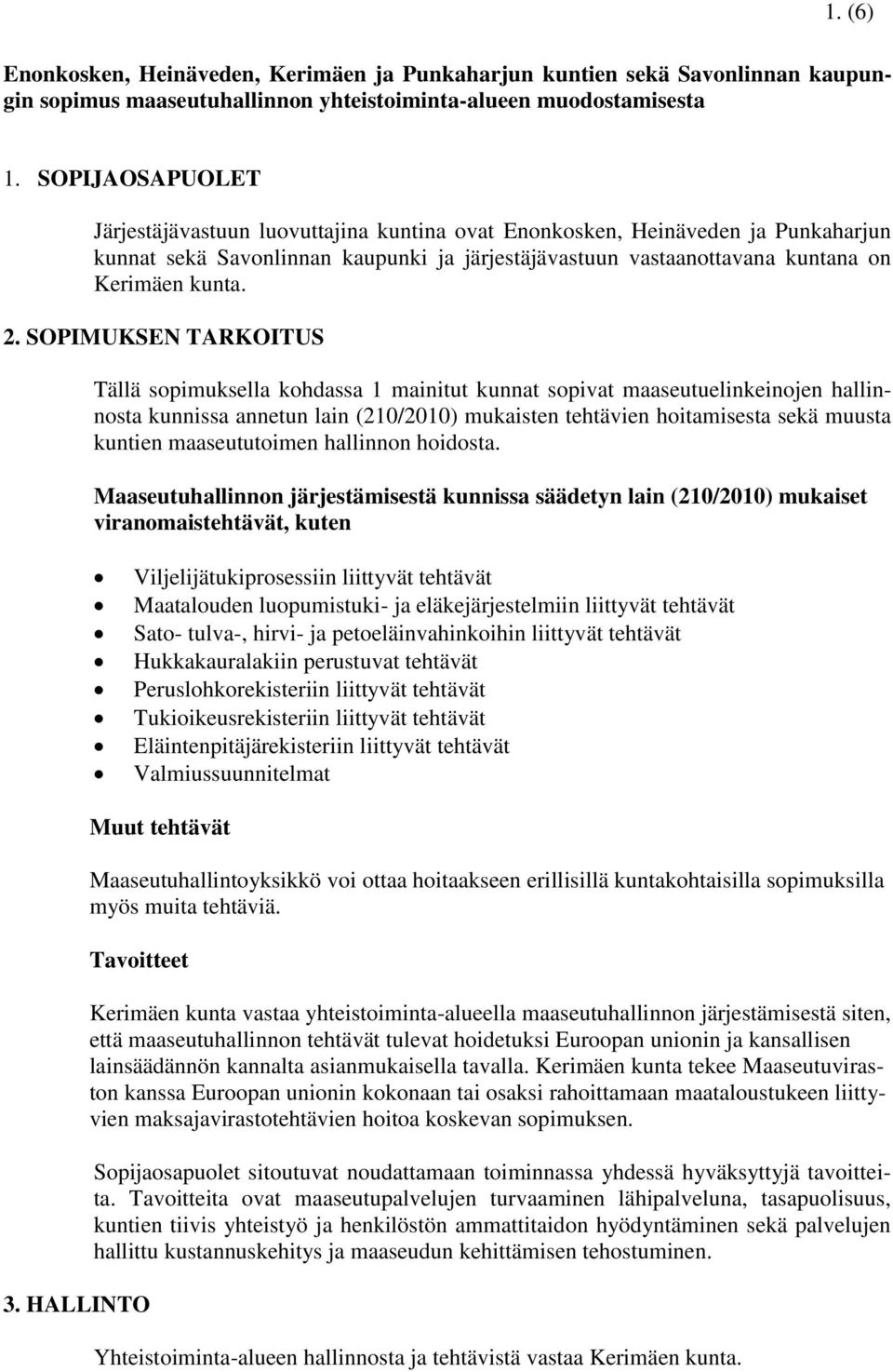 SOPIMUKSEN TARKOITUS Tällä sopimuksella kohdassa 1 mainitut kunnat sopivat maaseutuelinkeinojen hallinnosta kunnissa annetun lain (210/2010) mukaisten tehtävien hoitamisesta sekä muusta kuntien