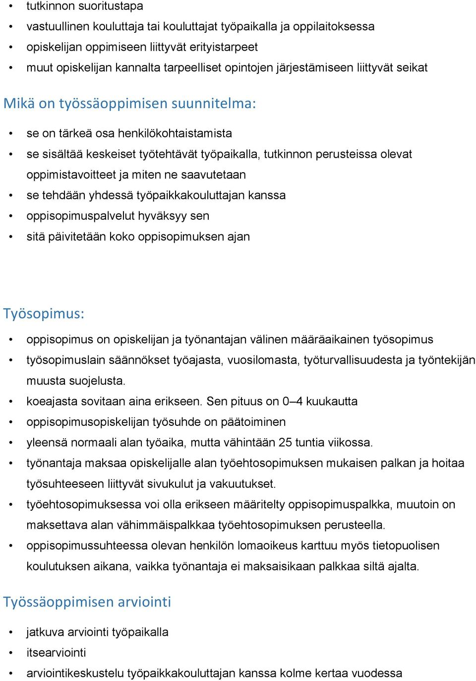 oppimistavoitteet ja miten ne saavutetaan se tehdään yhdessä työpaikkakouluttajan kanssa oppisopimuspalvelut hyväksyy sen sitä päivitetään koko oppisopimuksen ajan Työsopimus: oppisopimus on