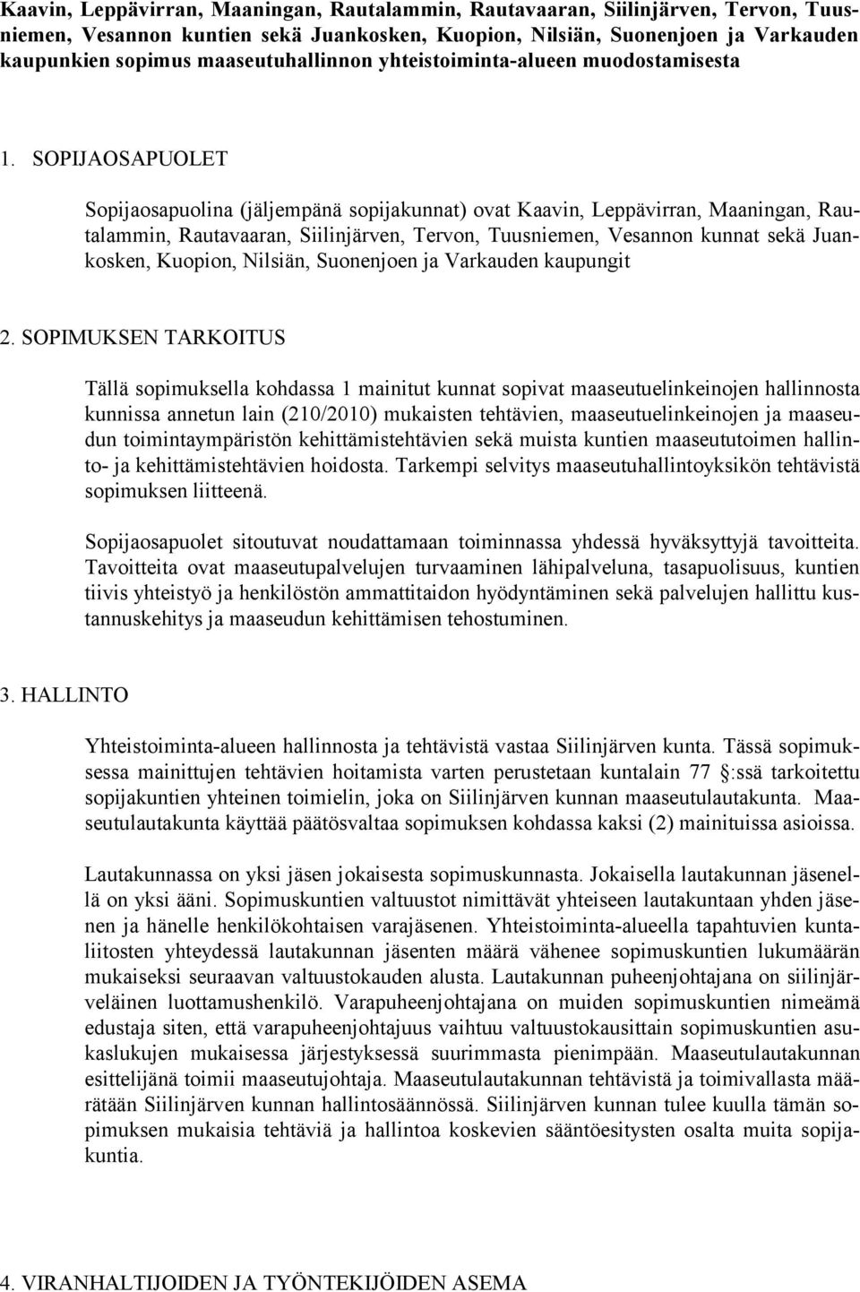 SOPIJAOSAPUOLET Sopijaosapuolina (jäljempänä sopijakunnat) ovat Kaavin, Leppävirran, Maaningan, Rautalammin, Rautavaaran, Siilinjärven, Tervon, Tuusniemen, Vesannon kunnat sekä Juankosken, Kuopion,