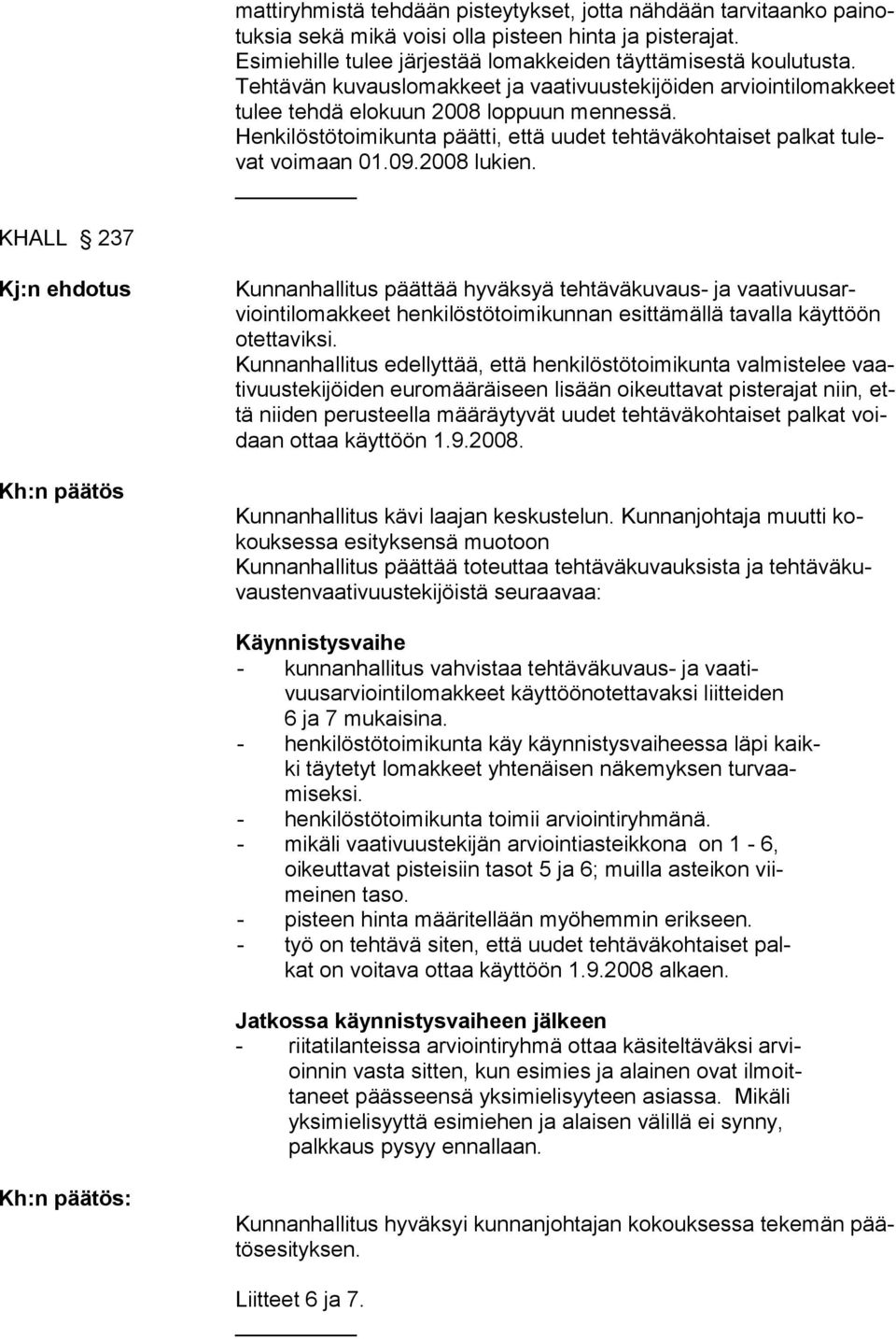 2008 lukien. KHALL 237 Kj:n ehdotus Kh:n päätös Kunnanhallitus päättää hyväksyä tehtäväkuvaus- ja vaativuusarviointilomakkeet henkilöstötoimikunnan esittämällä tavalla käyttöön otettaviksi.