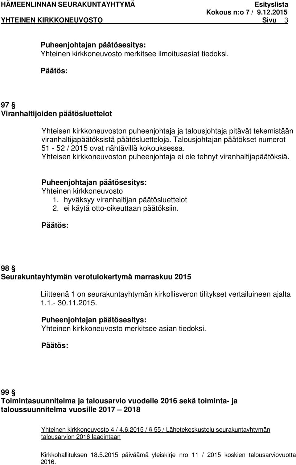 Talousjohtajan päätökset numerot 51-52 / 2015 ovat nähtävillä kokouksessa. Yhteisen kirkkoneuvoston puheenjohtaja ei ole tehnyt viranhaltijapäätöksiä.