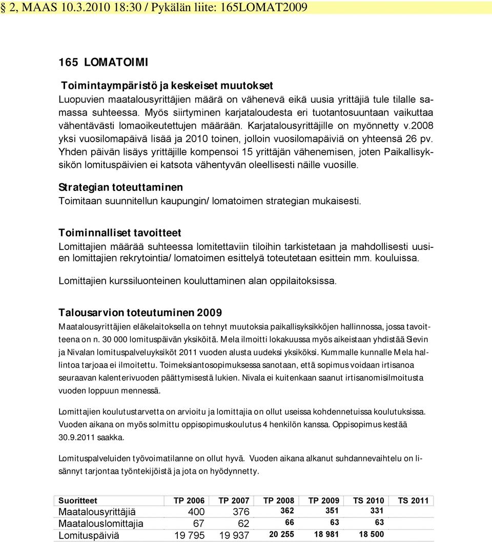 Myös siirtyminen karjataloudesta eri tuotantosuuntaan vaikuttaa vähentävästi lomaoikeutettujen määrään. Karjatalousyrittäjille on myönnetty v.