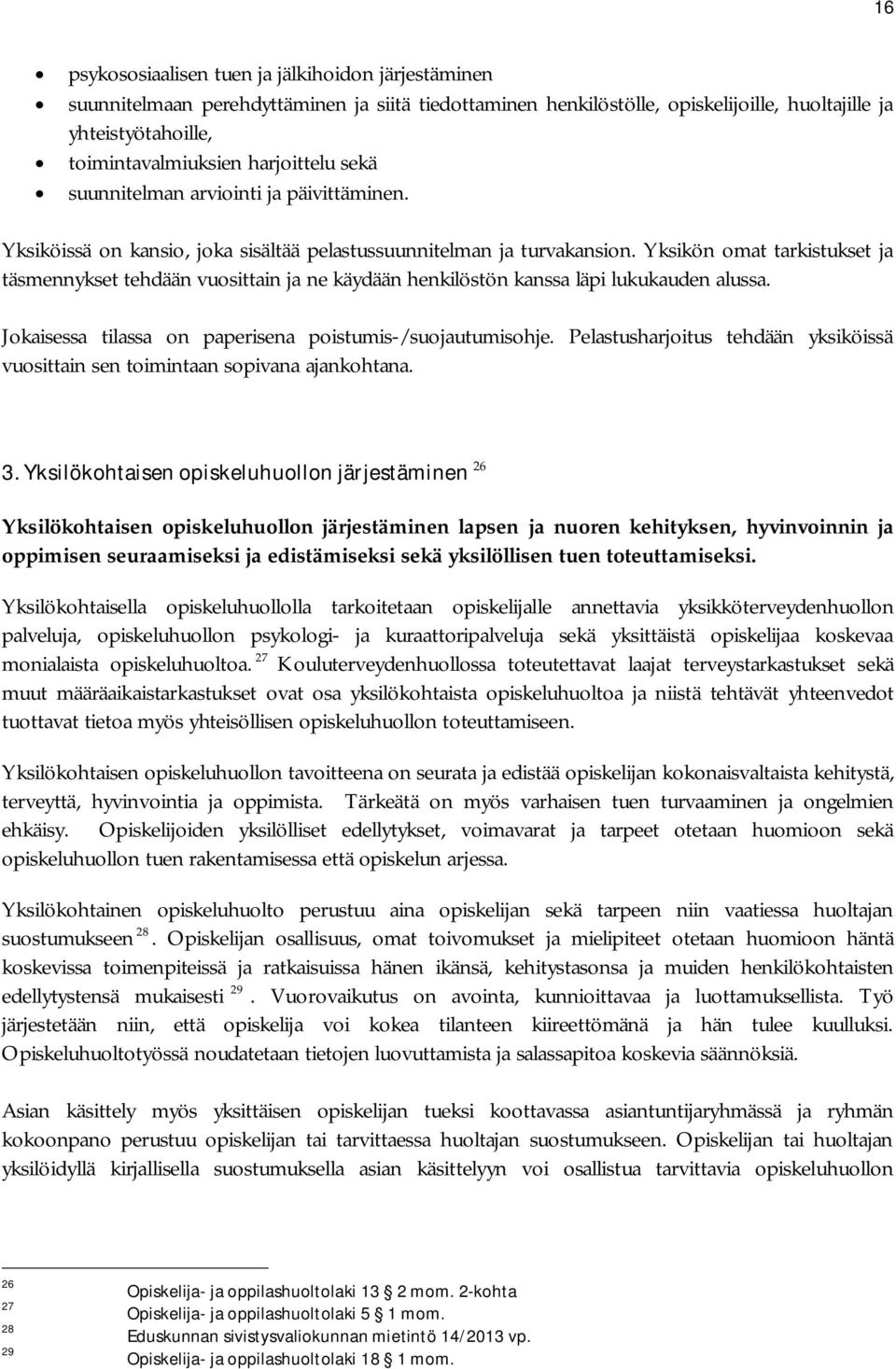 Yksikön omat tarkistukset ja täsmennykset tehdään vuosittain ja ne käydään henkilöstön kanssa läpi lukukauden alussa. Jokaisessa tilassa on paperisena poistumis-/suojautumisohje.