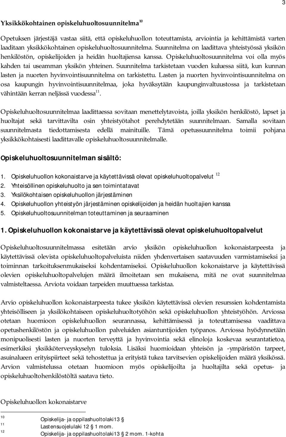 Opiskeluhuoltosuunnitelma voi olla myös kahden tai useamman yksikön yhteinen. Suunnitelma tarkistetaan vuoden kuluessa siitä, kun kunnan lasten ja nuorten hyvinvointisuunnitelma on tarkistettu.