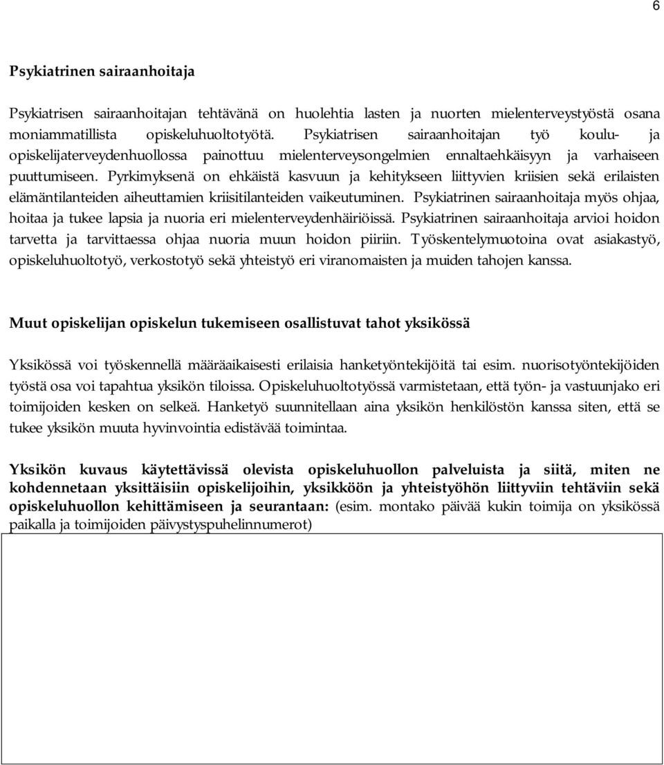 Pyrkimyksenä on ehkäistä kasvuun ja kehitykseen liittyvien kriisien sekä erilaisten elämäntilanteiden aiheuttamien kriisitilanteiden vaikeutuminen.