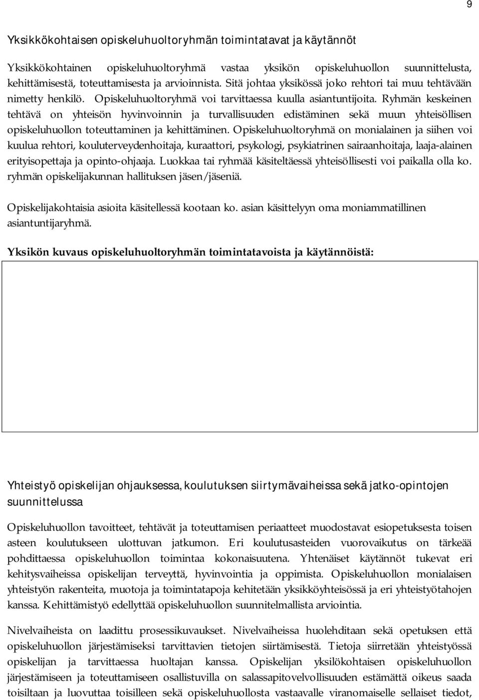 Ryhmän keskeinen tehtävä on yhteisön hyvinvoinnin ja turvallisuuden edistäminen sekä muun yhteisöllisen opiskeluhuollon toteuttaminen ja kehittäminen.