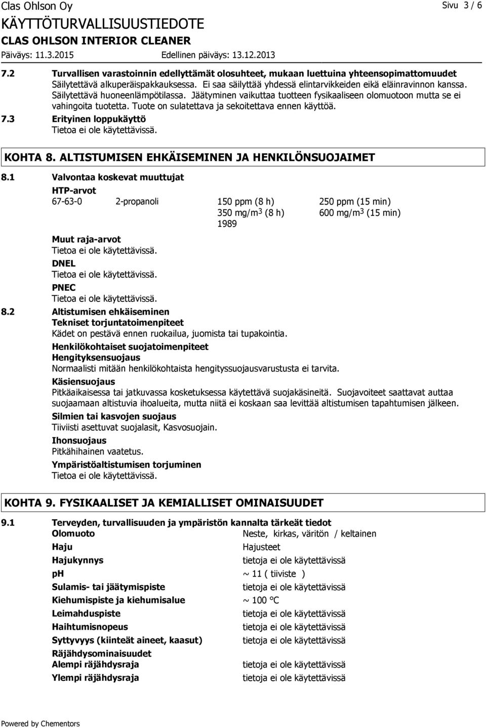 Tuote on sulatettava ja sekoitettava ennen käyttöä. 7.3 Erityinen loppukäyttö KOHTA 8. ALTISTUMISEN EHKÄISEMINEN JA HENKILÖNSUOJAIMET 8.