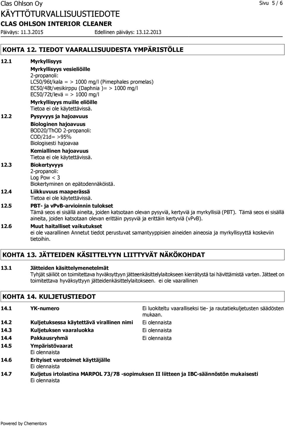 eliöille 12.2 Pysyvyys ja hajoavuus Biologinen hajoavuus BOD20/ThOD 2-propanoli: COD/21d= >95% Biologisesti hajoavaa Kemiallinen hajoavuus 12.