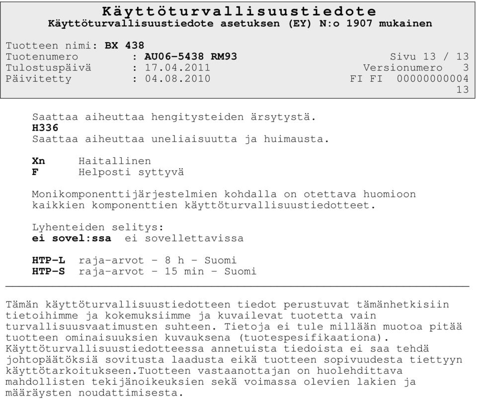 Lyhenteiden selitys: ei sovel:ssa ei sovellettavissa HTP-L raja-arvot - 8 h - Suomi HTP-S raja-arvot - 15 min - Suomi Tämän käyttöturvallisuustiedotteen tiedot perustuvat tämänhetkisiin tietoihimme