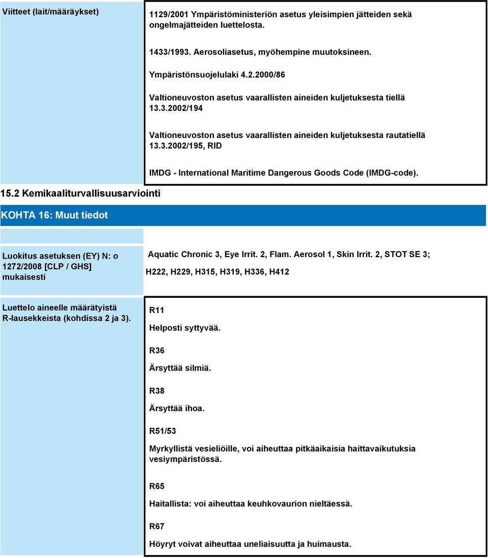 2 Kemikaaliturvallisuusarviointi KOHTA 16: Muut tiedot IMDG - International Maritime Dangerous Goods Code (IMDG-code).