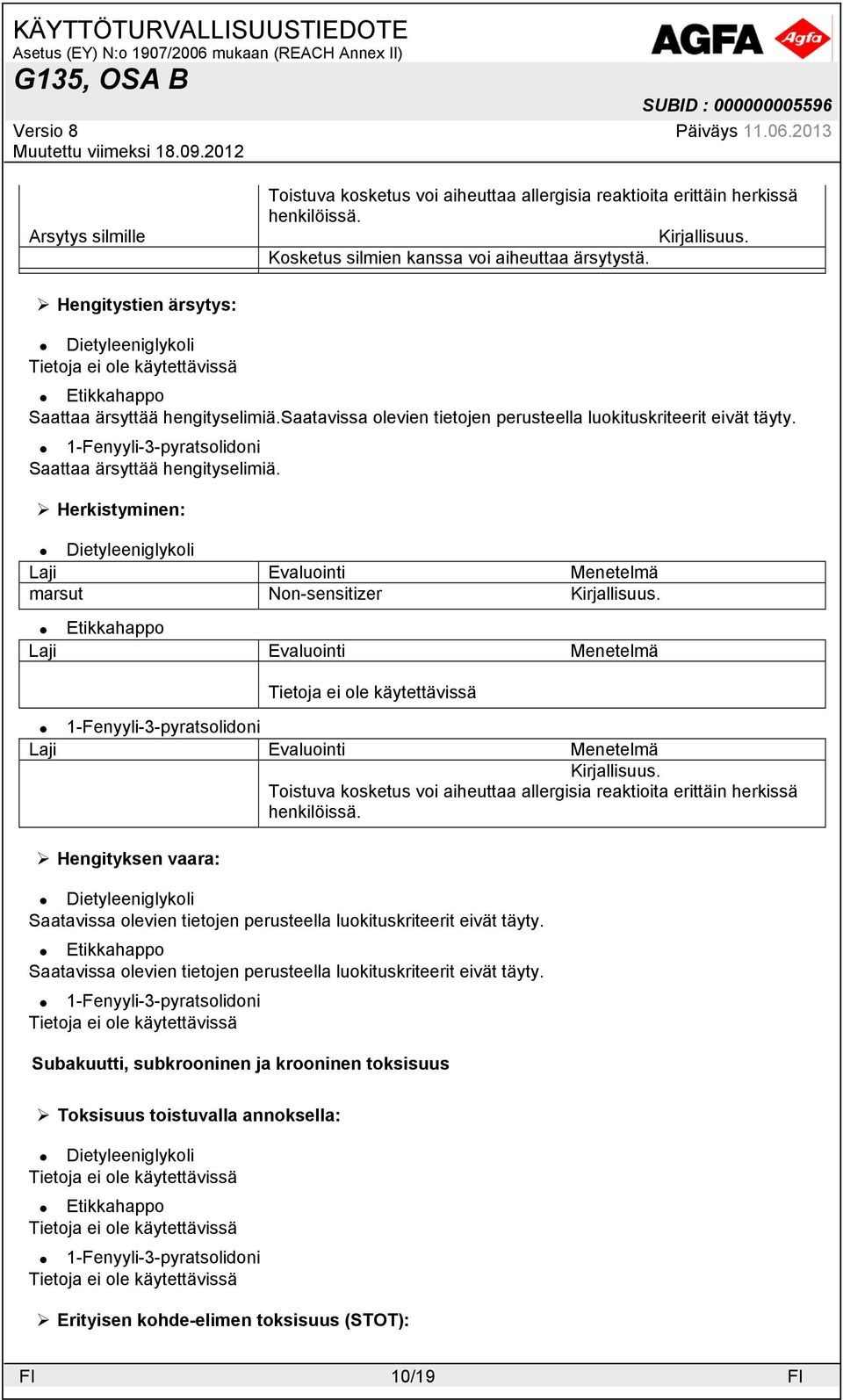 Saattaa ärsyttää hengityselimiä. Herkistyminen: Laji Evaluointi Menetelmä marsut Non-sensitizer Kirjallisuus.