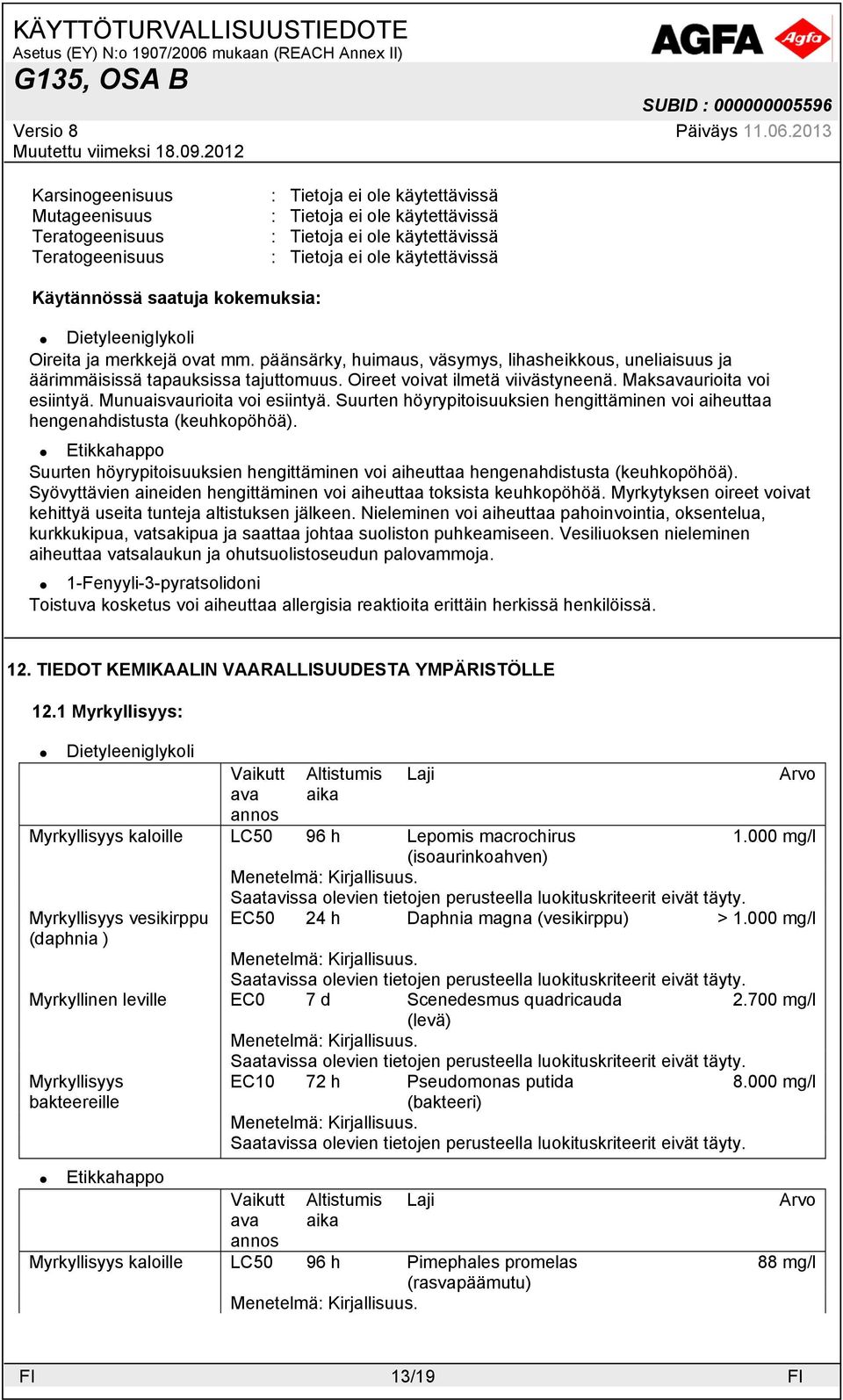 Suurten höyrypitoisuuksien hengittäminen voi aiheuttaa hengenahdistusta (keuhkopöhöä). Suurten höyrypitoisuuksien hengittäminen voi aiheuttaa hengenahdistusta (keuhkopöhöä).