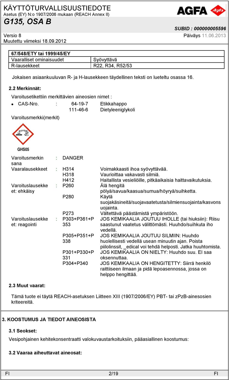 : 64-19-7 Etikkahappo 111-46-6 Dietyleeniglykoli Varoitusmerkki(merkit) GHS05 Varoitusmerkin : DANGER sana Vaaralausekkeet : H314 Voimakkaasti ihoa syövyttävää. H318 Vaurioittaa vakavasti silmiä.