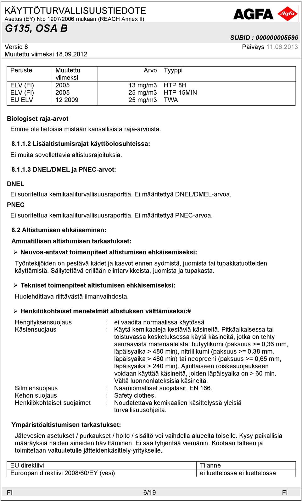 Ei määritettyä DNEL/DMEL-arvoa. PNEC Ei suoritettua kemikaaliturvallisuusraporttia. Ei määritettyä PNEC-arvoa. 8.