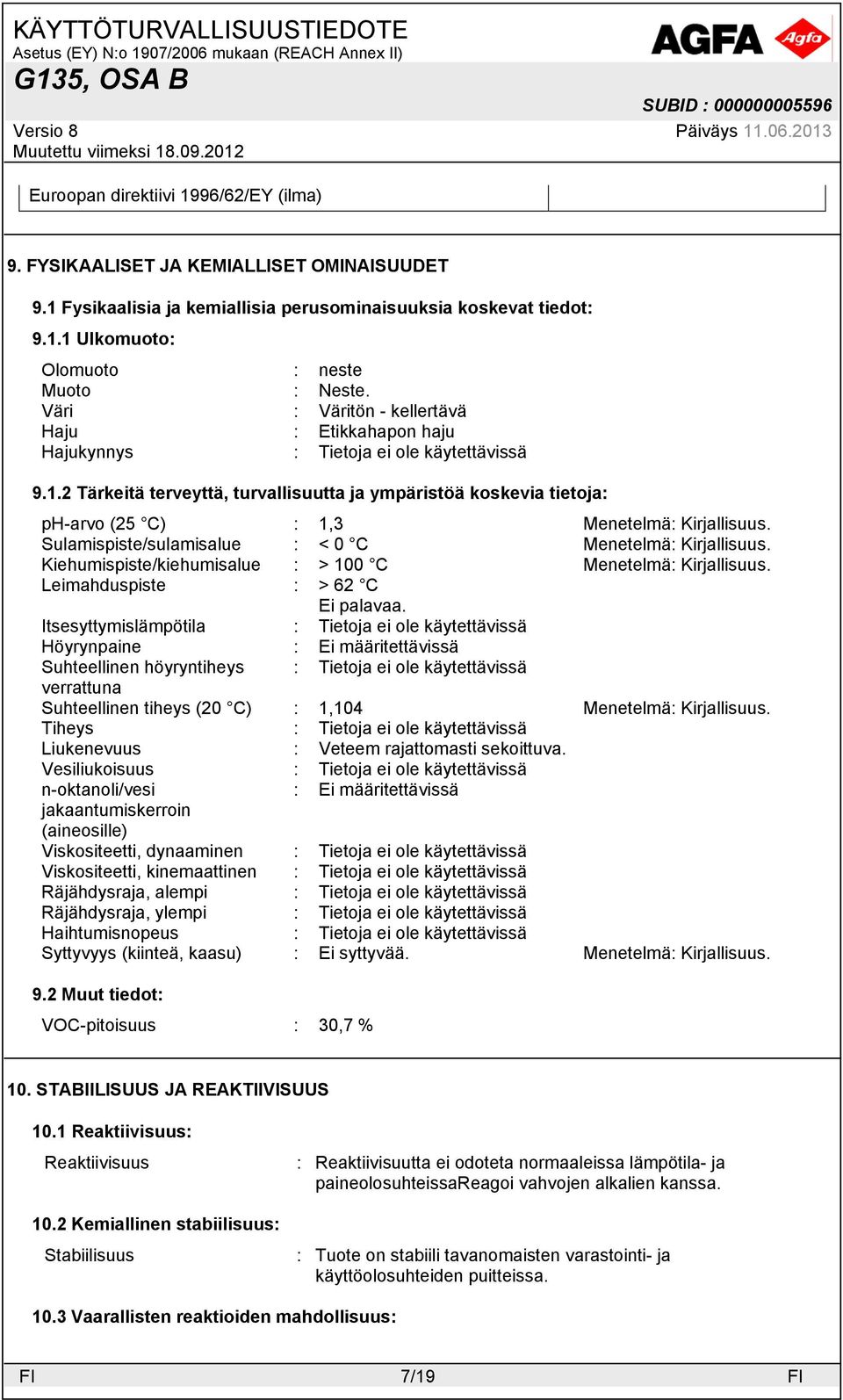 2 Tärkeitä terveyttä, turvallisuutta ja ympäristöä koskevia tietoja: ph-arvo (25 C) : 1,3 Sulamispiste/sulamisalue : < 0 C Kiehumispiste/kiehumisalue : > 100 C Leimahduspiste : > 62 C Ei palavaa.