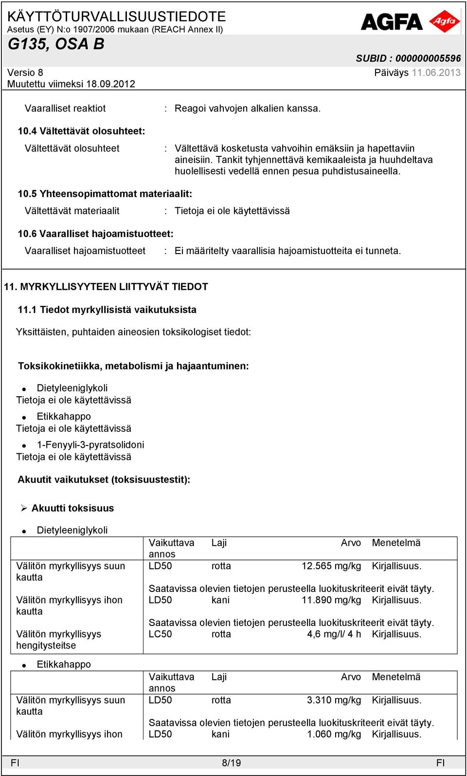 6 Vaaralliset hajoamistuotteet: Vaaralliset hajoamistuotteet : Ei määritelty vaarallisia hajoamistuotteita ei tunneta. 11. MYRKYLLISYYTEEN LIITTYVÄT TIEDOT 11.