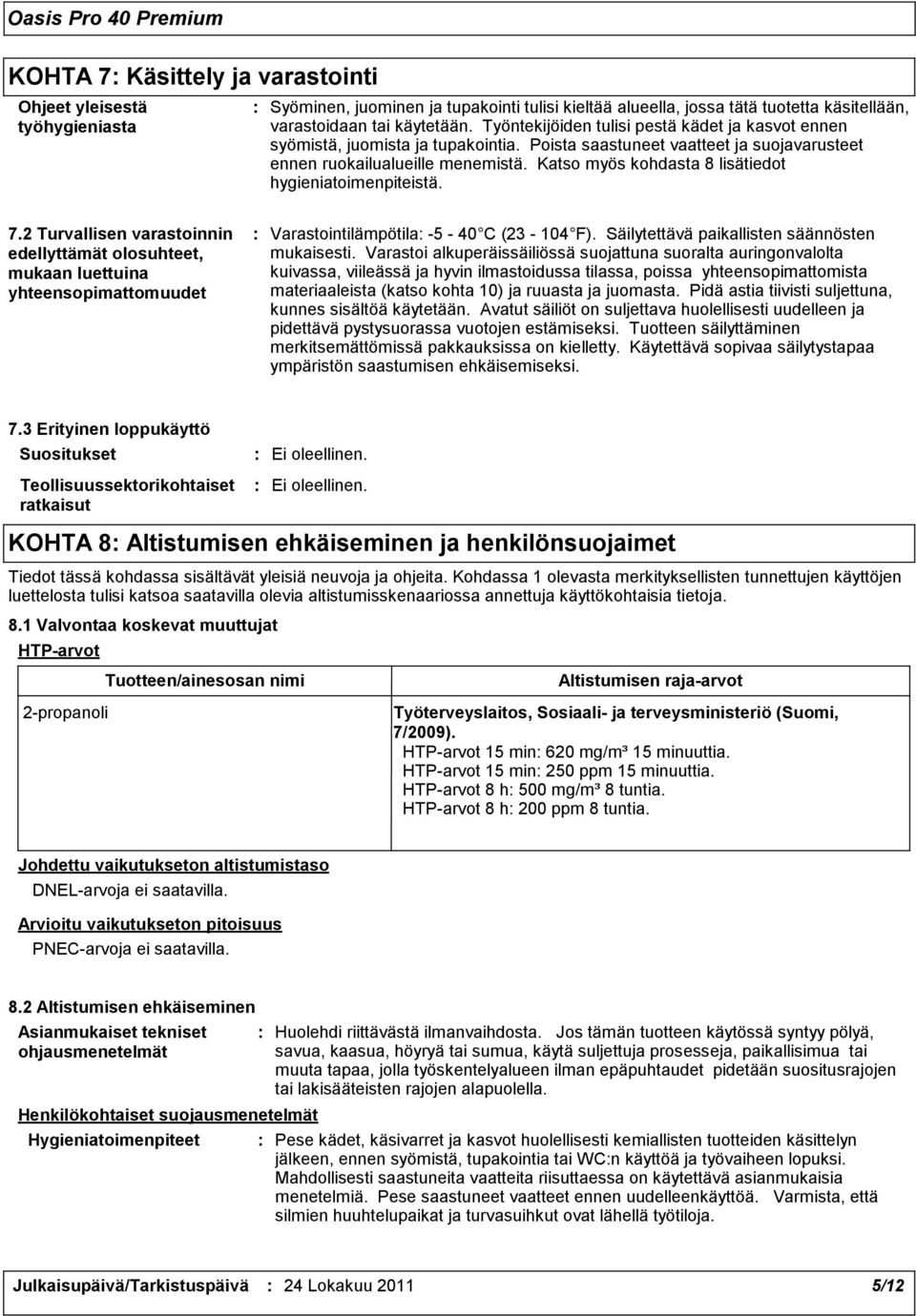 Katso myös kohdasta 8 lisätiedot hygieniatoimenpiteistä. 7.2 Turvallisen varastoinnin edellyttämät olosuhteet, mukaan luettuina yhteensopimattomuudet Varastointilämpötila -5-40 C (23-104 F).