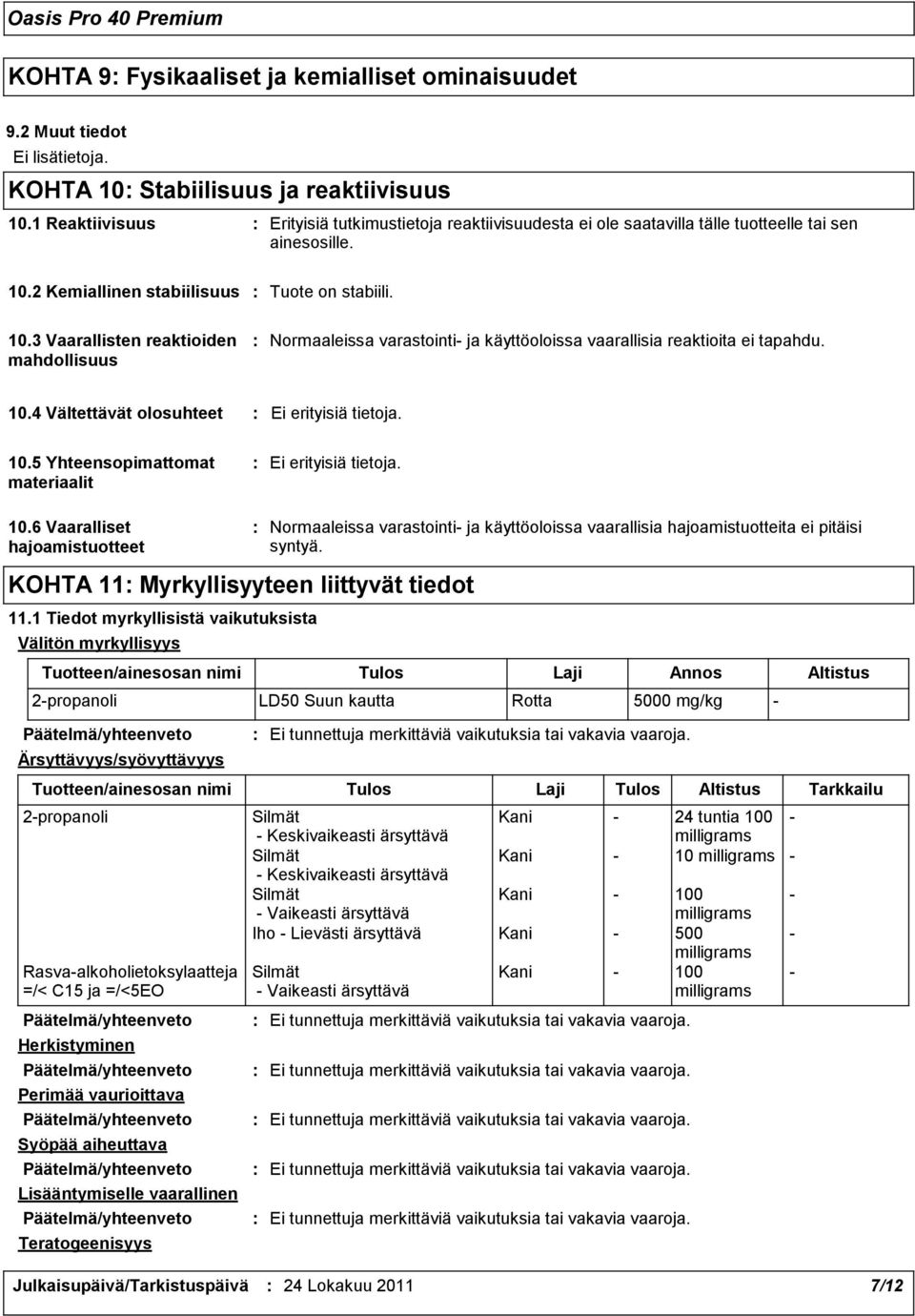 2 Kemiallinen stabiilisuus Tuote on stabiili. 10.3 Vaarallisten reaktioiden mahdollisuus Normaaleissa varastointi- ja käyttöoloissa vaarallisia reaktioita ei tapahdu. 10.4 Vältettävät olosuhteet Ei erityisiä tietoja.