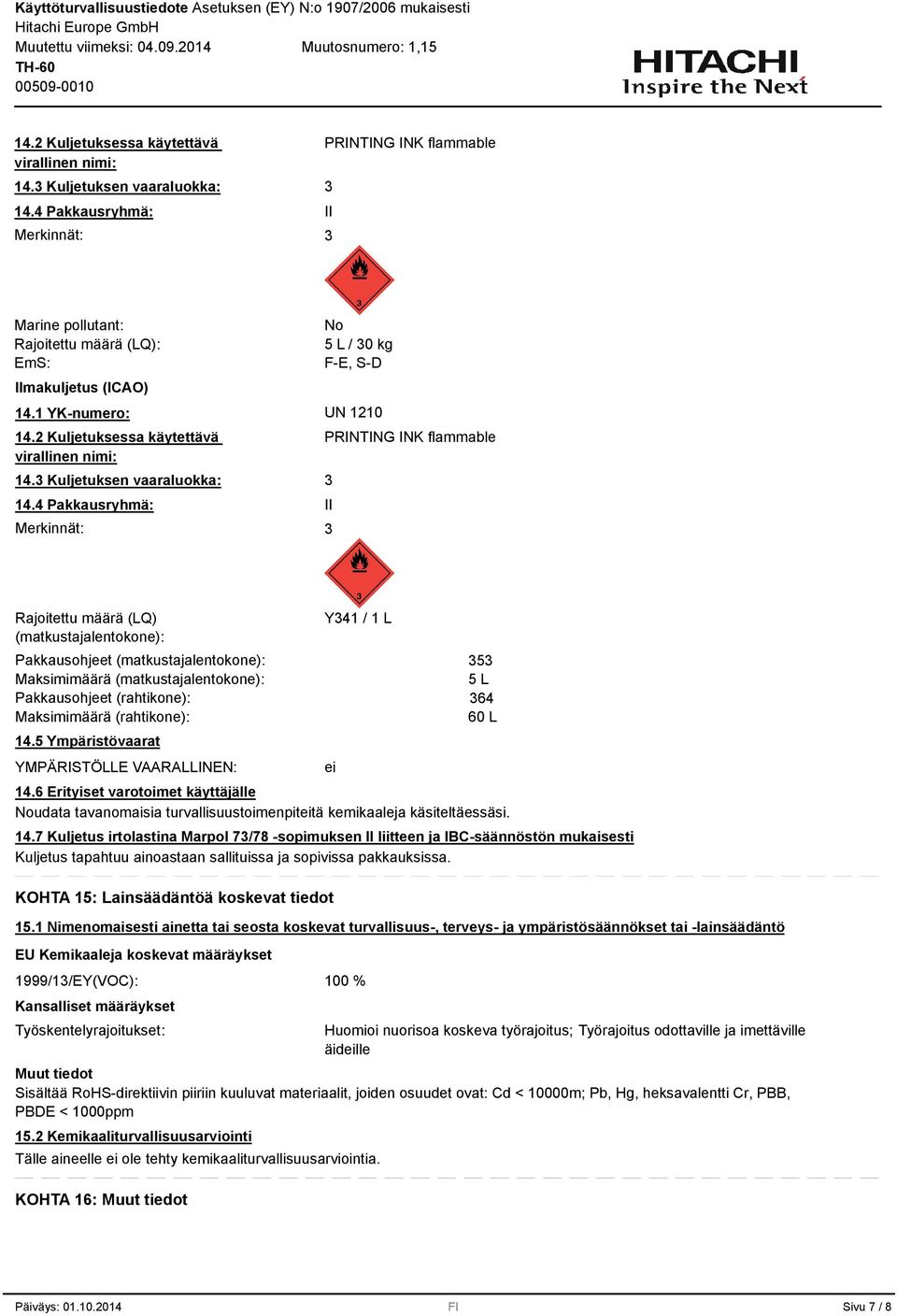 1 YK-numero: UN 1210 4 Pakkausryhmä: Merkinnät: PRINTING INK flammable II Rajoitettu määrä (LQ) (matkustajalentokone): Pakkausohjeet (matkustajalentokone): Maksimimäärä (matkustajalentokone):